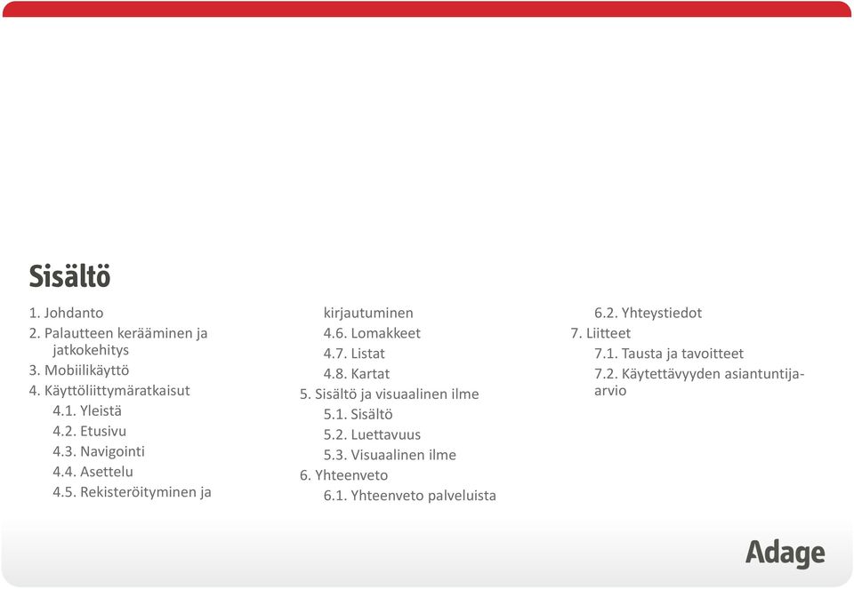 Kartat 5. Sisältö ja visuaalinen ilme 5.1. Sisältö 5.2. Luettavuus 5.3. Visuaalinen ilme 6. Yhteenveto 6.1. Yhteenveto palveluista 6.