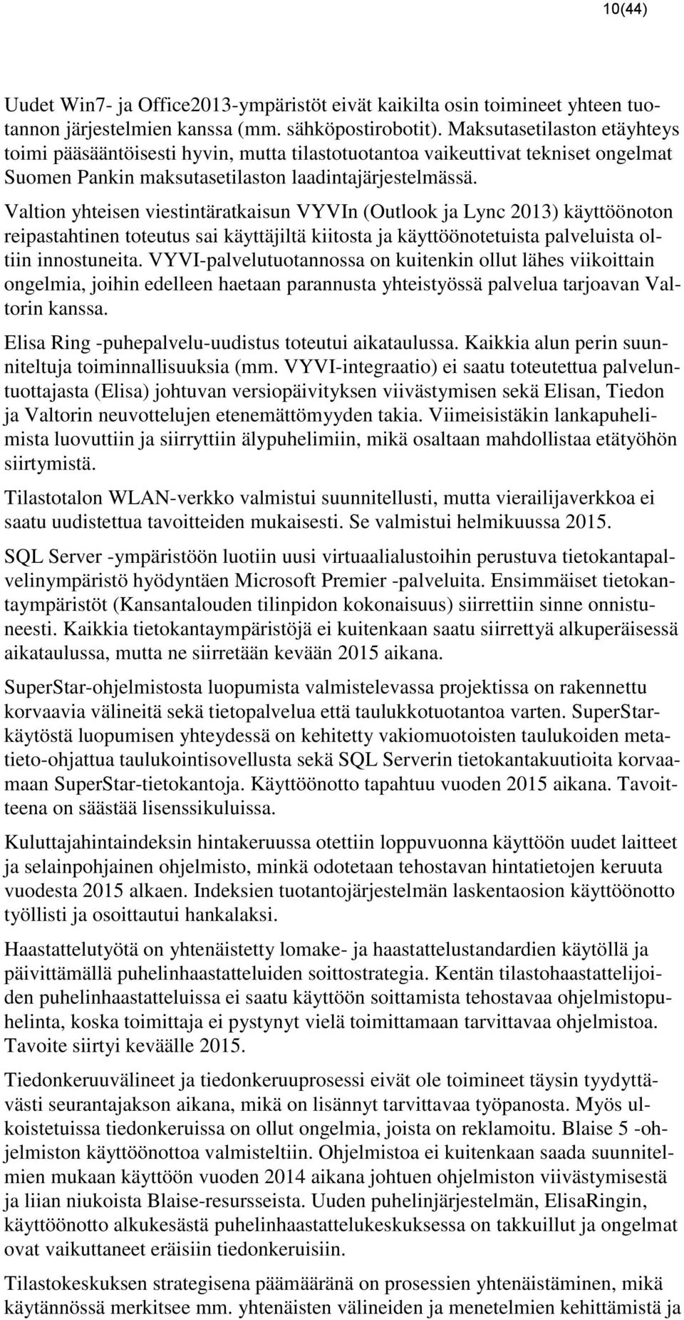 Valtion yhteisen viestintäratkaisun VYVIn (Outlook ja Lync 2013) käyttöönoton reipastahtinen toteutus sai käyttäjiltä kiitosta ja käyttöönotetuista palveluista oltiin innostuneita.