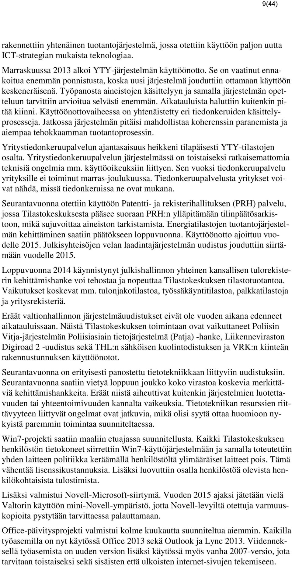 Työpanosta aineistojen käsittelyyn ja samalla järjestelmän opetteluun tarvittiin arvioitua selvästi enemmän. Aikatauluista haluttiin kuitenkin pitää kiinni.