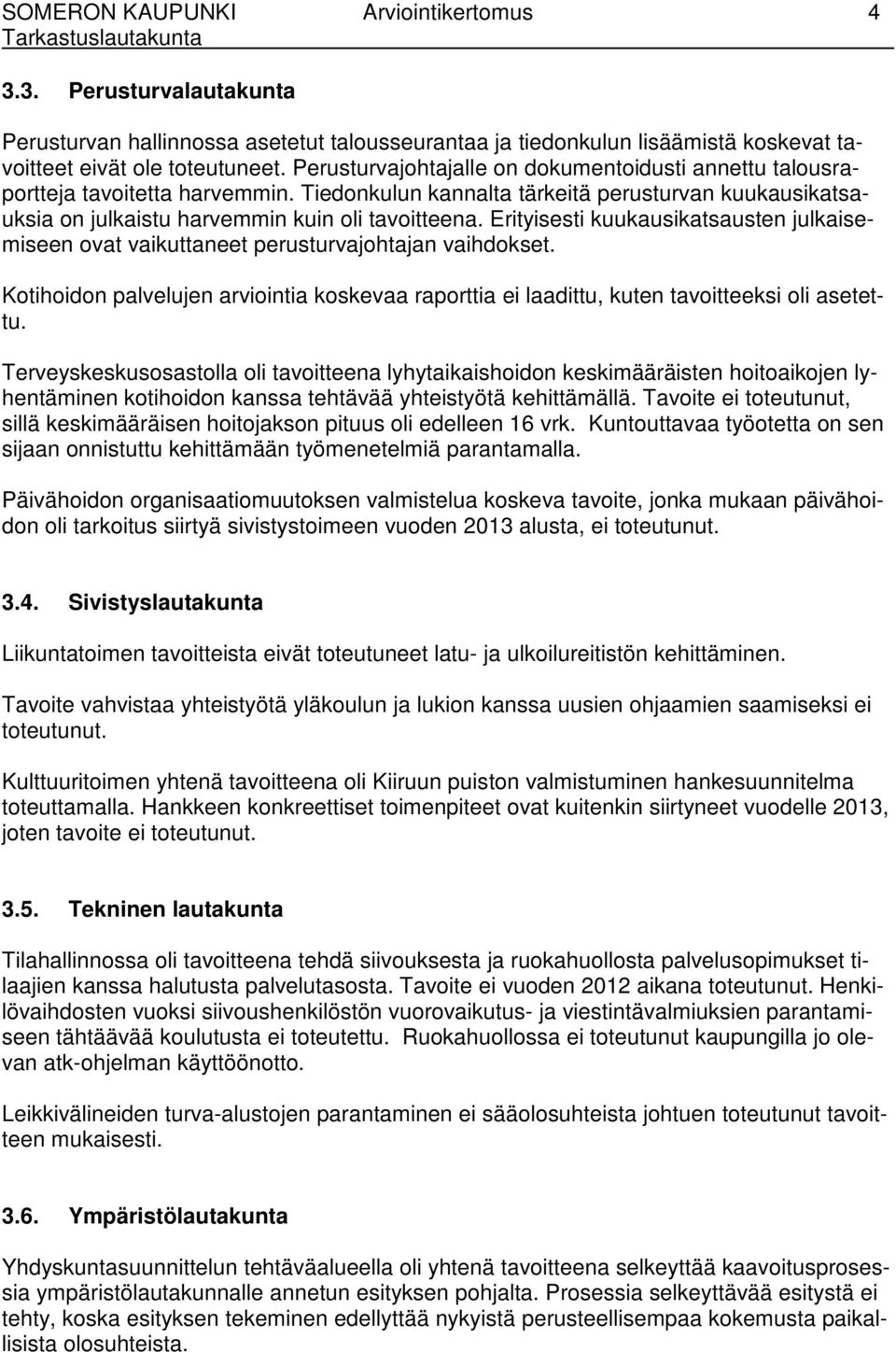 Erityisesti kuukausikatsausten julkaisemiseen ovat vaikuttaneet perusturvajohtajan vaihdokset. Kotihoidon palvelujen arviointia koskevaa raporttia ei laadittu, kuten tavoitteeksi oli asetettu.