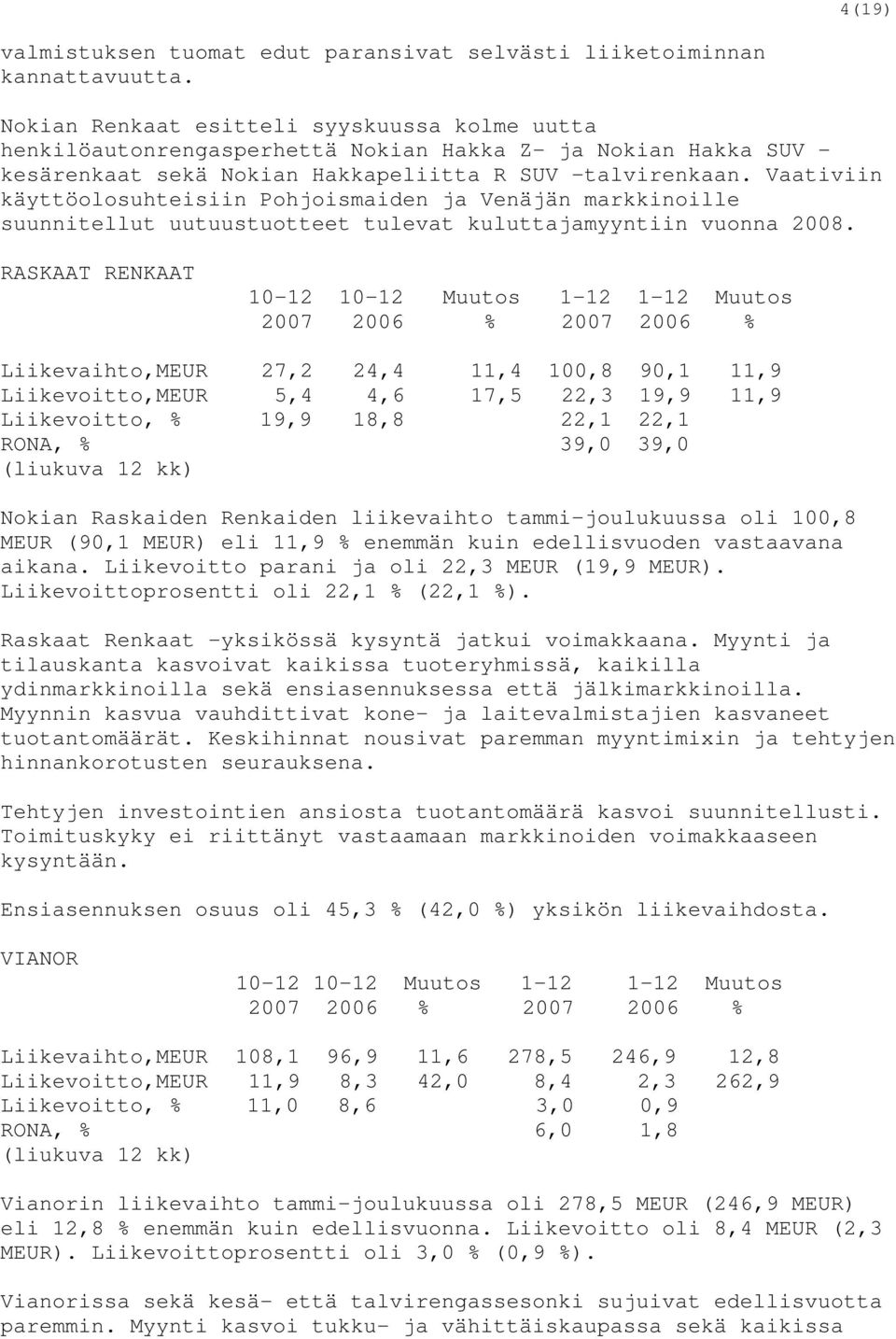 Vaativiin käyttöolosuhteisiin Pohjoismaiden ja Venäjän markkinoille suunnitellut uutuustuotteet tulevat kuluttajamyyntiin vuonna 2008.