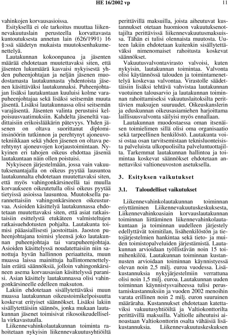 Lautakunnan kokoonpanoa ja jäsenten määrää ehdotetaan muutettavaksi siten, että jäsenten lukumäärä kasvaisi nykyisestä yhden puheenjohtajan ja neljän jäsenen muodostamasta lautakunnasta yhdentoista