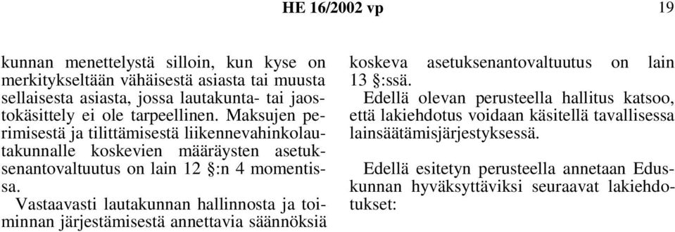 Vastaavasti lautakunnan hallinnosta ja toiminnan järjestämisestä annettavia säännöksiä koskeva asetuksenantovaltuutus on lain 13 :ssä.