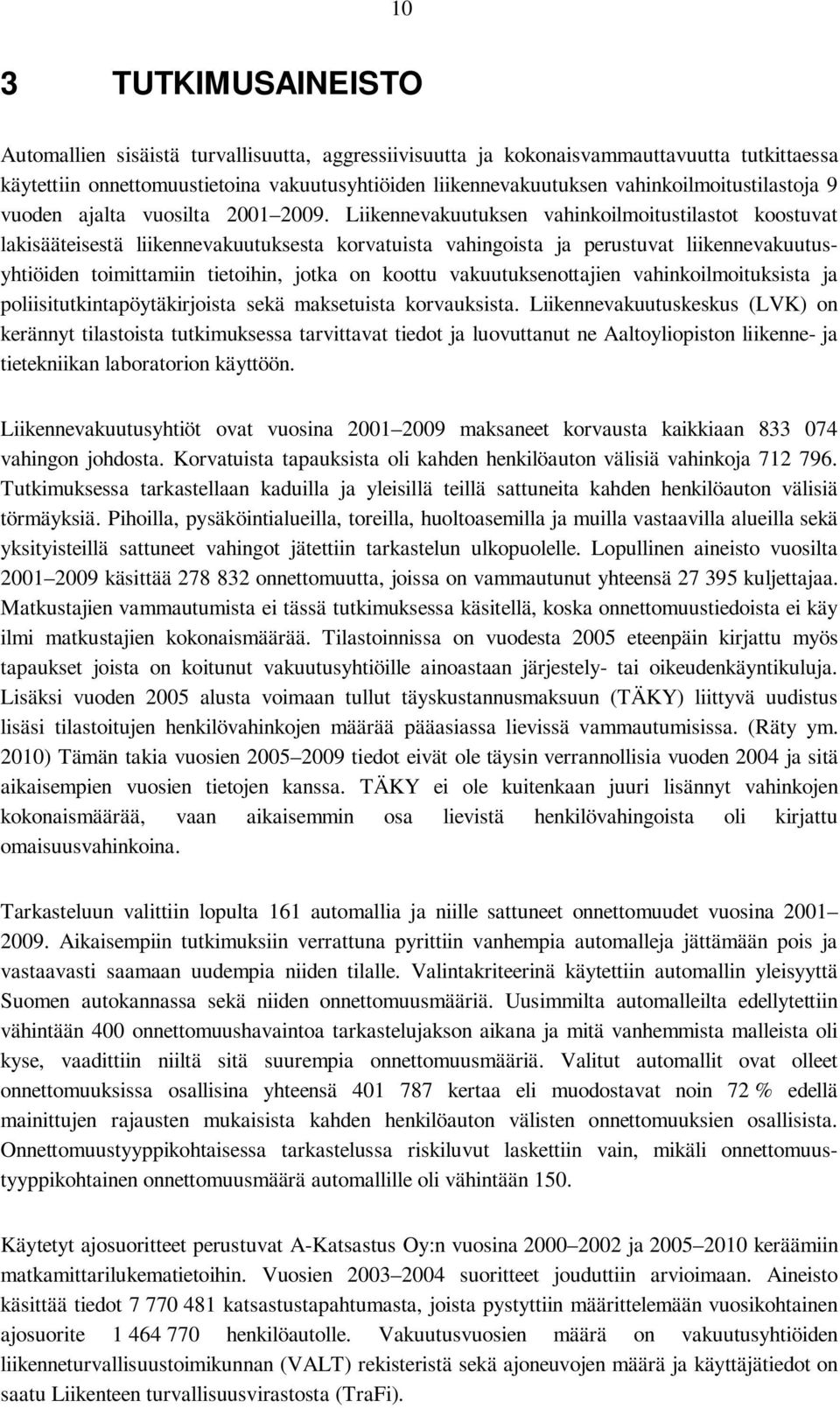 Liikennevakuutuksen vahinkoilmoitustilastot koostuvat lakisääteisestä liikennevakuutuksesta korvatuista vahingoista ja perustuvat liikennevakuutusyhtiöiden toimittamiin tietoihin, jotka on koottu