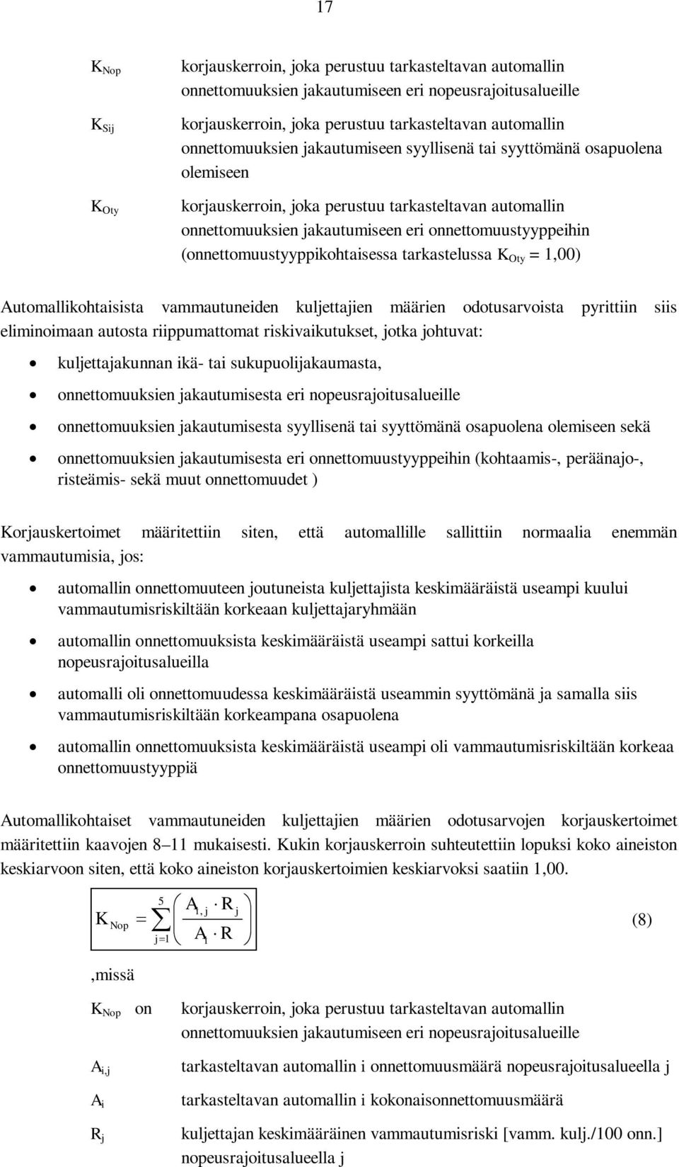 (onnettomuustyyppikohtaisessa tarkastelussa K Oty = 1,00) Automallikohtaisista vammautuneiden kuljettajien määrien odotusarvoista pyrittiin siis eliminoimaan autosta riippumattomat riskivaikutukset,