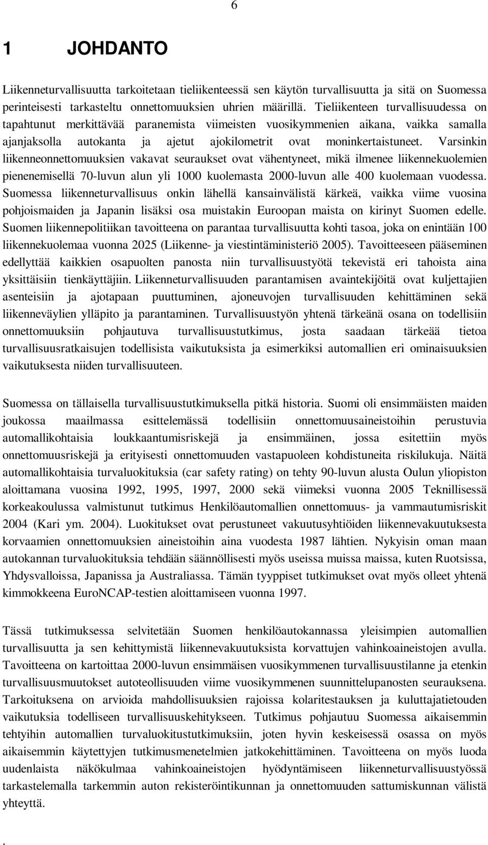 Varsinkin liikenneonnettomuuksien vakavat seuraukset ovat vähentyneet, mikä ilmenee liikennekuolemien pienenemisellä 70-luvun alun yli 1000 kuolemasta 2000-luvun alle 400 kuolemaan vuodessa.