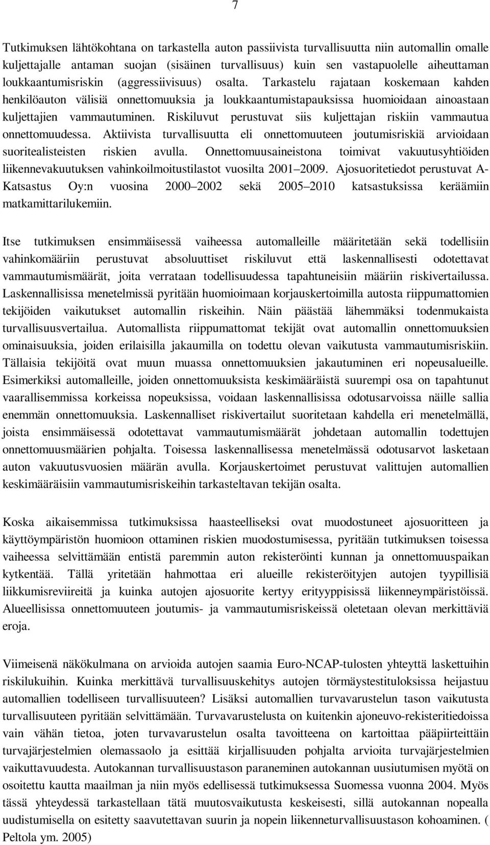 Riskiluvut perustuvat siis kuljettajan riskiin vammautua onnettomuudessa. Aktiivista turvallisuutta eli onnettomuuteen joutumisriskiä arvioidaan suoritealisteisten riskien avulla.