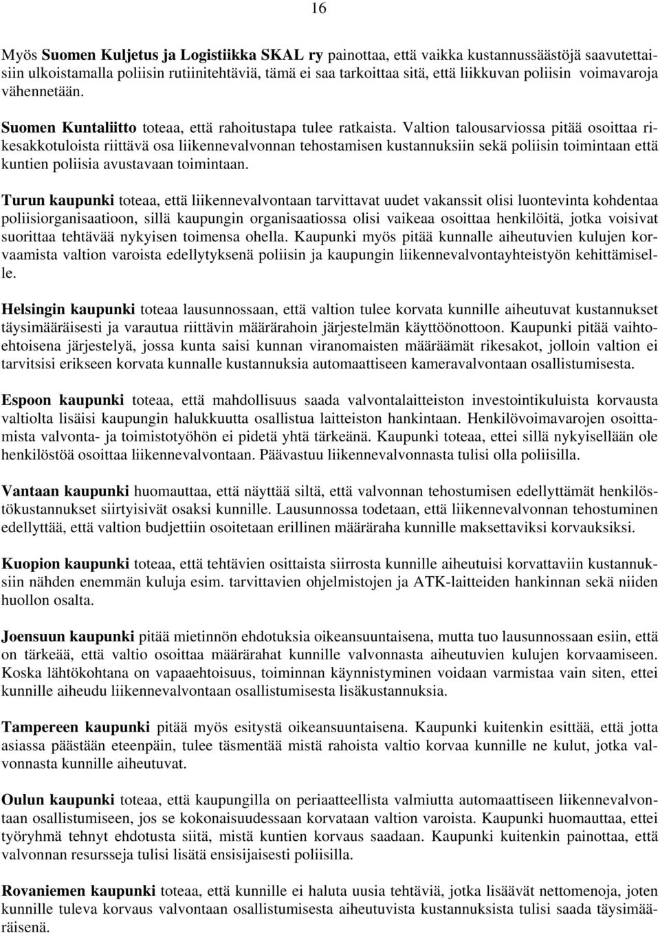 Valtion talousarviossa pitää osoittaa rikesakkotuloista riittävä osa liikennevalvonnan tehostamisen kustannuksiin sekä poliisin toimintaan että kuntien poliisia avustavaan toimintaan.