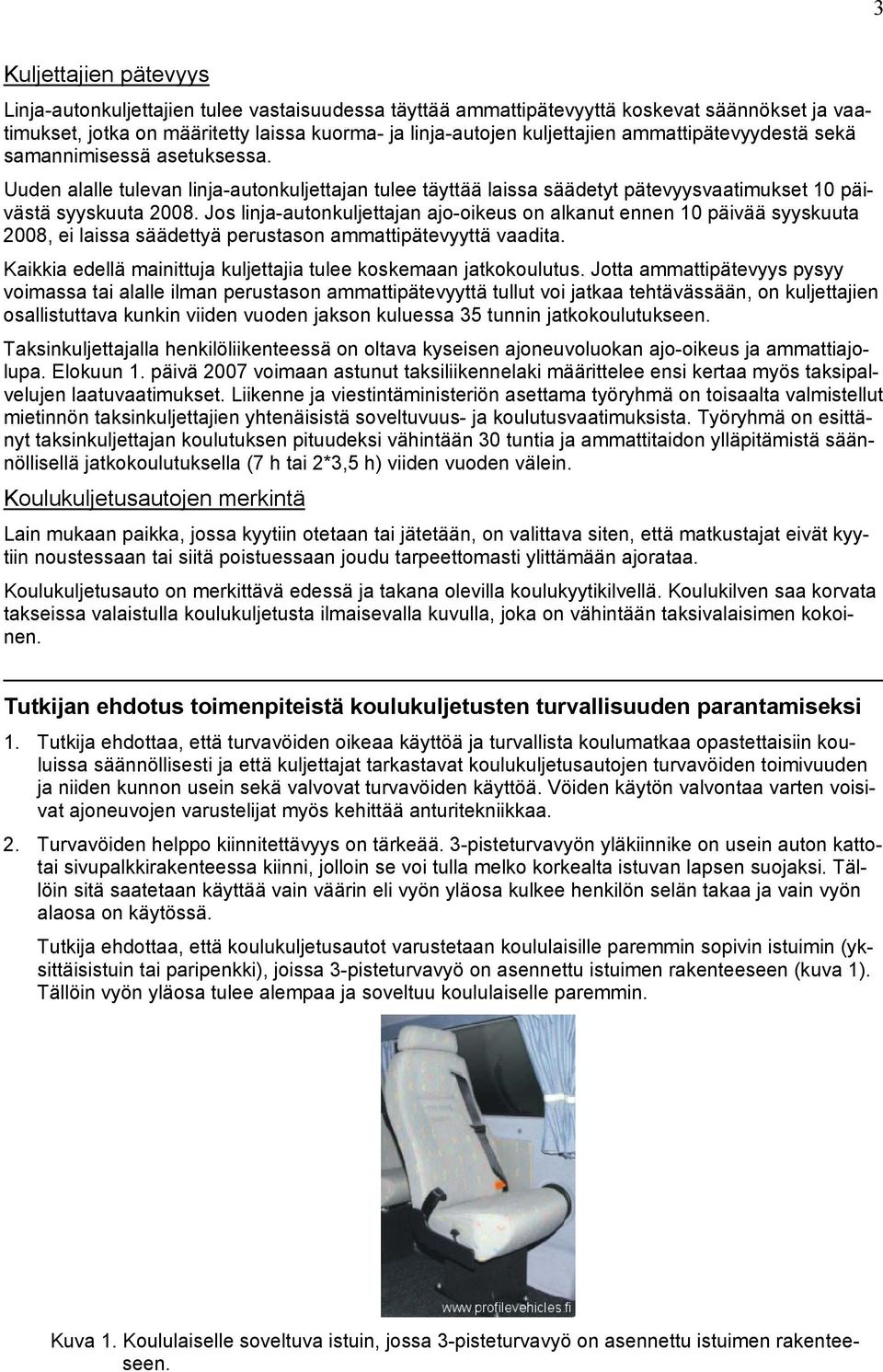 Jos linja-autonkuljettajan ajo-oikeus on alkanut ennen 10 päivää syyskuuta 2008, ei laissa säädettyä perustason ammattipätevyyttä vaadita.