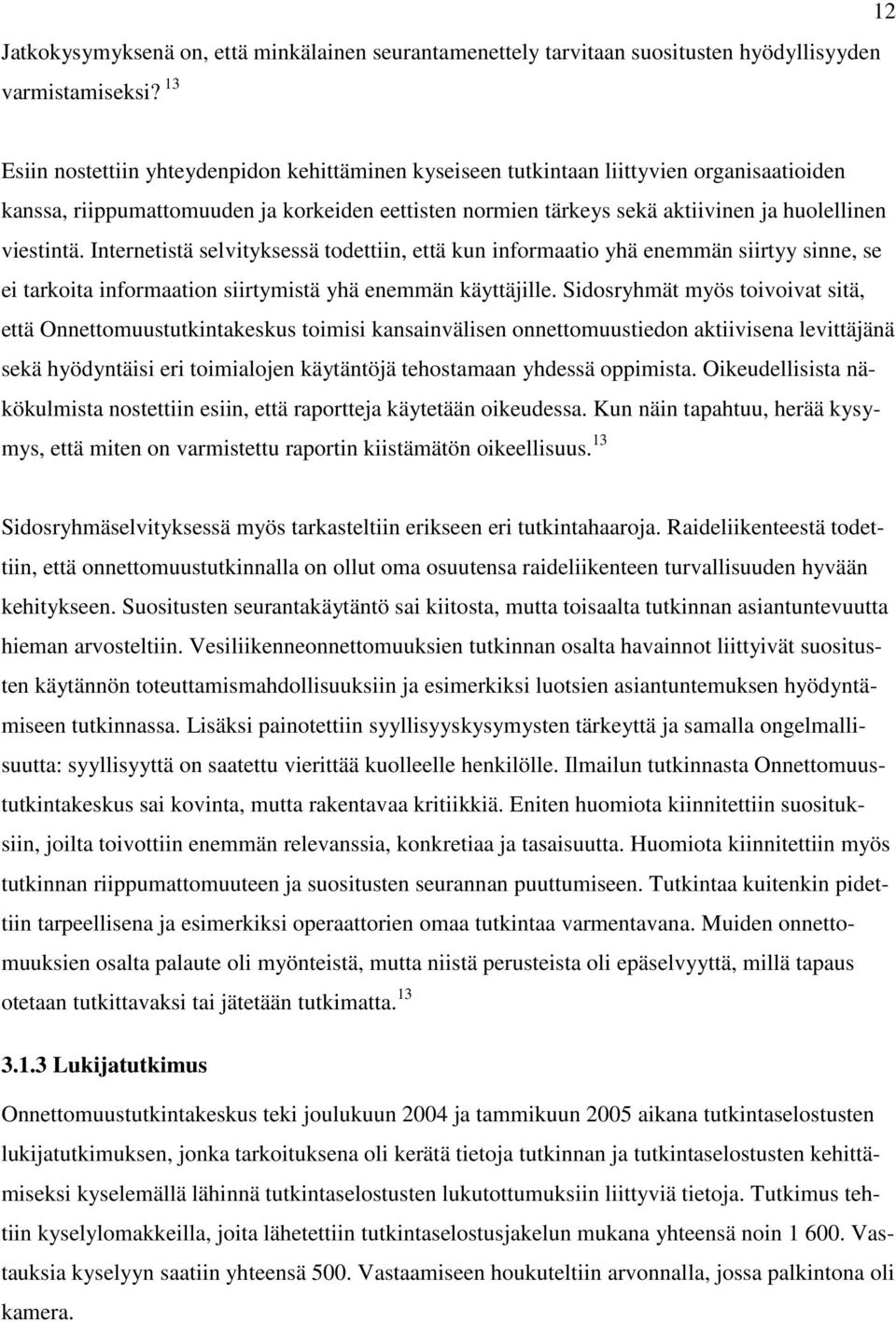 viestintä. Internetistä selvityksessä todettiin, että kun informaatio yhä enemmän siirtyy sinne, se ei tarkoita informaation siirtymistä yhä enemmän käyttäjille.