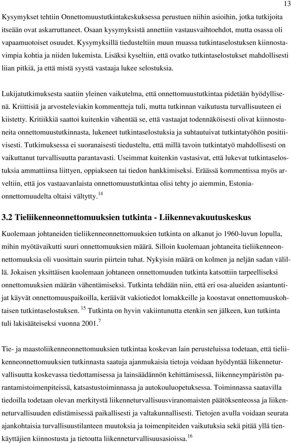 Lisäksi kyseltiin, että ovatko tutkintaselostukset mahdollisesti liian pitkiä, ja että mistä syystä vastaaja lukee selostuksia.