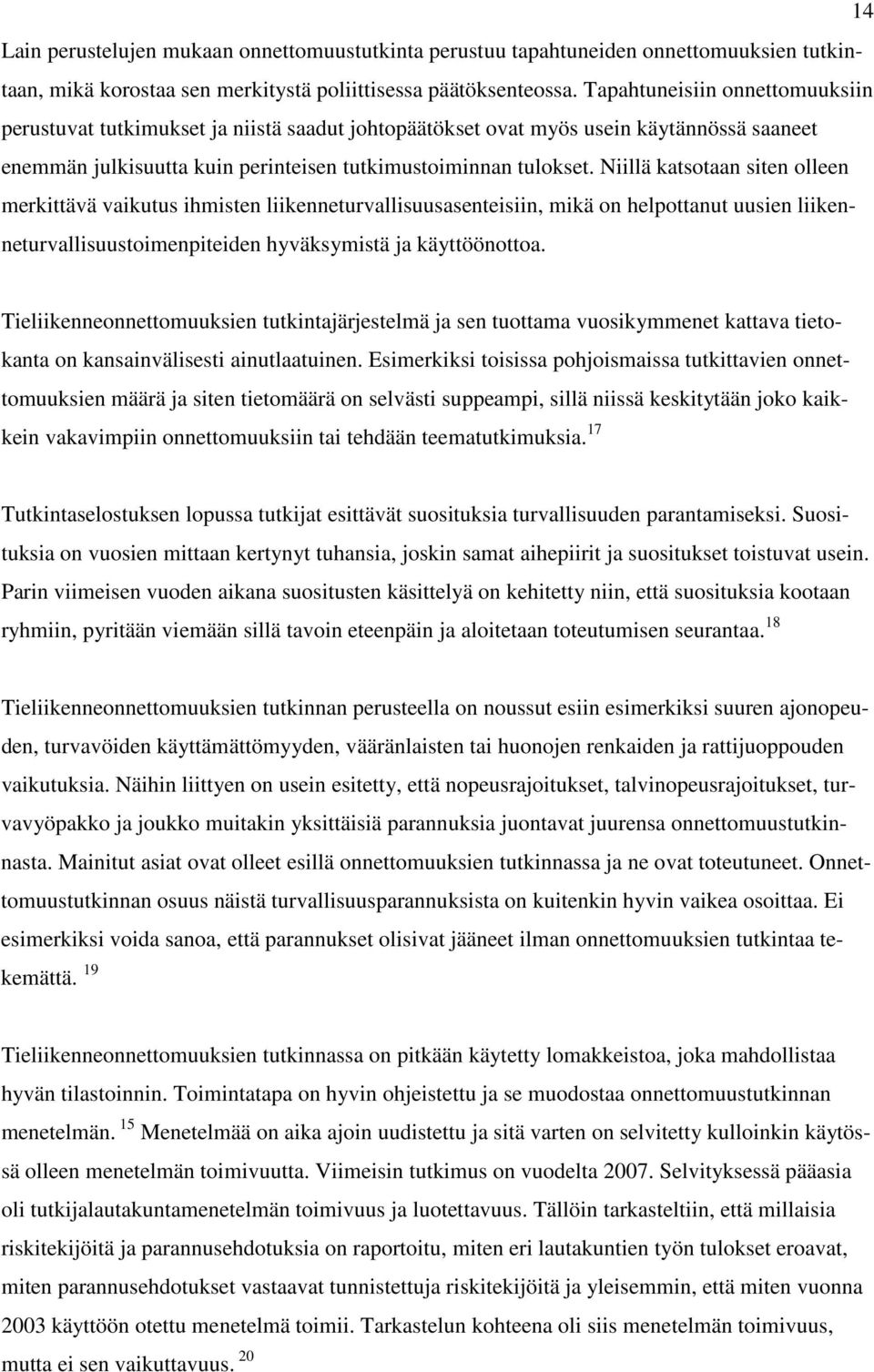 Niillä katsotaan siten olleen merkittävä vaikutus ihmisten liikenneturvallisuusasenteisiin, mikä on helpottanut uusien liikenneturvallisuustoimenpiteiden hyväksymistä ja käyttöönottoa.