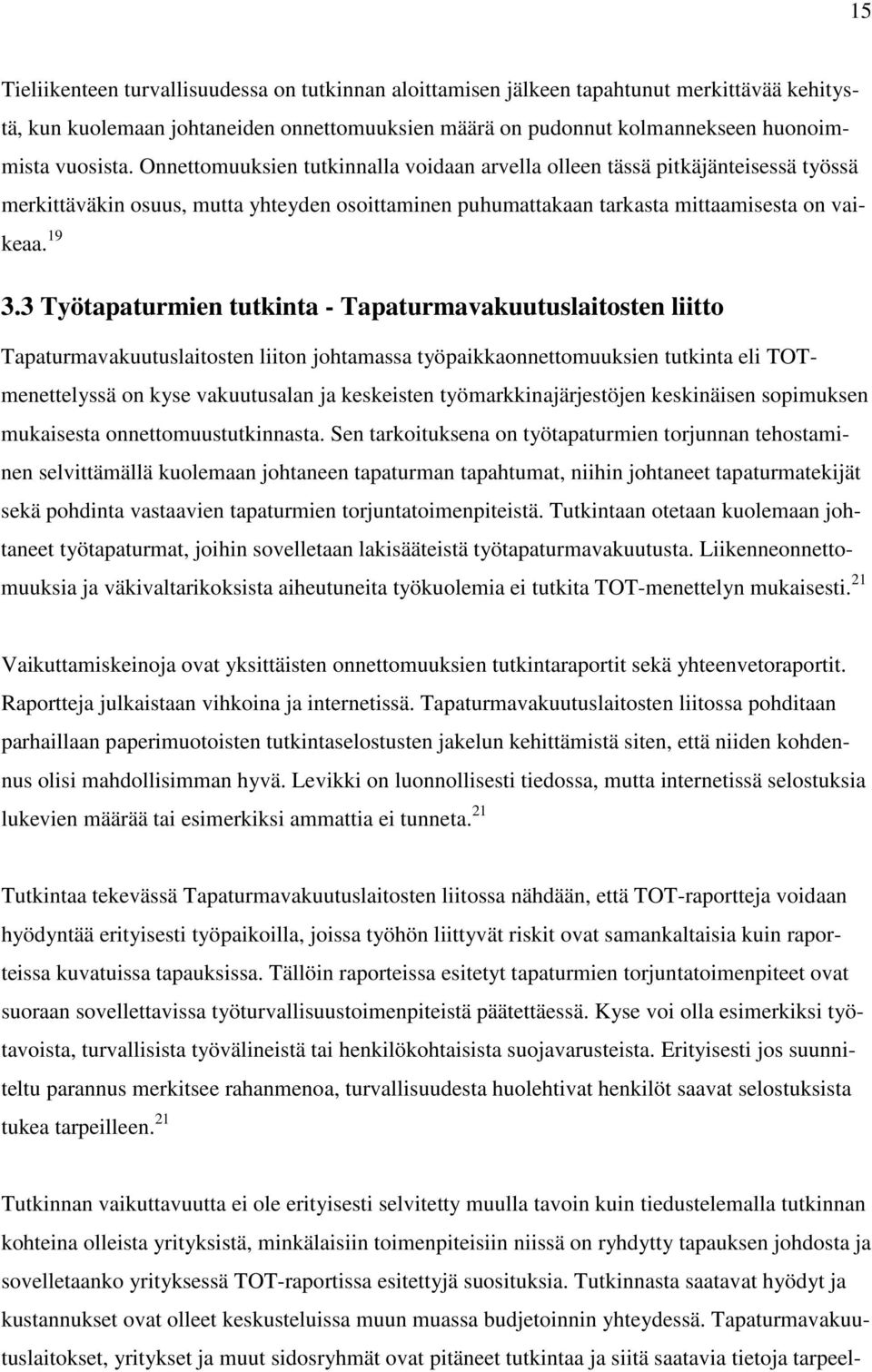 3 Työtapaturmien tutkinta - Tapaturmavakuutuslaitosten liitto Tapaturmavakuutuslaitosten liiton johtamassa työpaikkaonnettomuuksien tutkinta eli TOTmenettelyssä on kyse vakuutusalan ja keskeisten