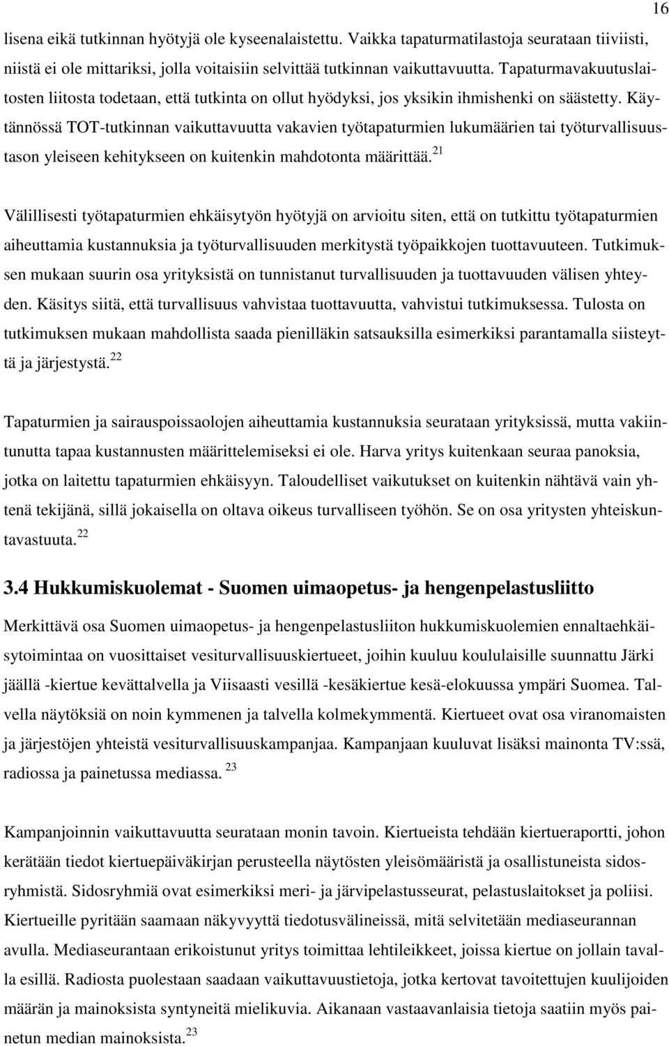 Käytännössä TOT-tutkinnan vaikuttavuutta vakavien työtapaturmien lukumäärien tai työturvallisuustason yleiseen kehitykseen on kuitenkin mahdotonta määrittää.