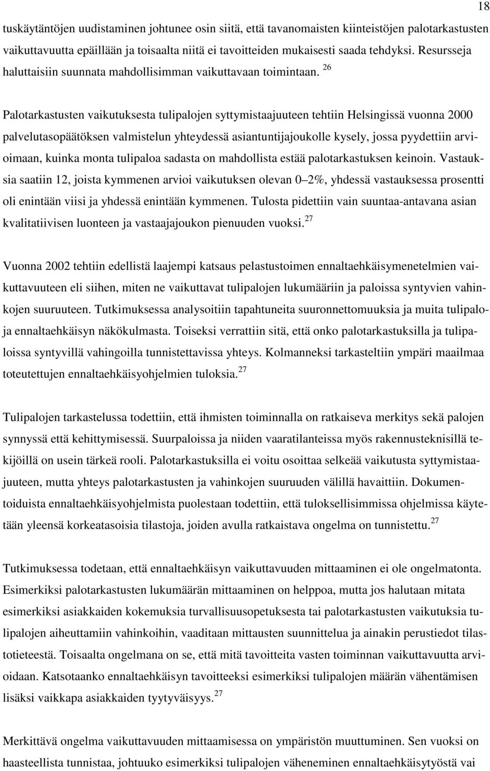 26 Palotarkastusten vaikutuksesta tulipalojen syttymistaajuuteen tehtiin Helsingissä vuonna 2000 palvelutasopäätöksen valmistelun yhteydessä asiantuntijajoukolle kysely, jossa pyydettiin arvioimaan,