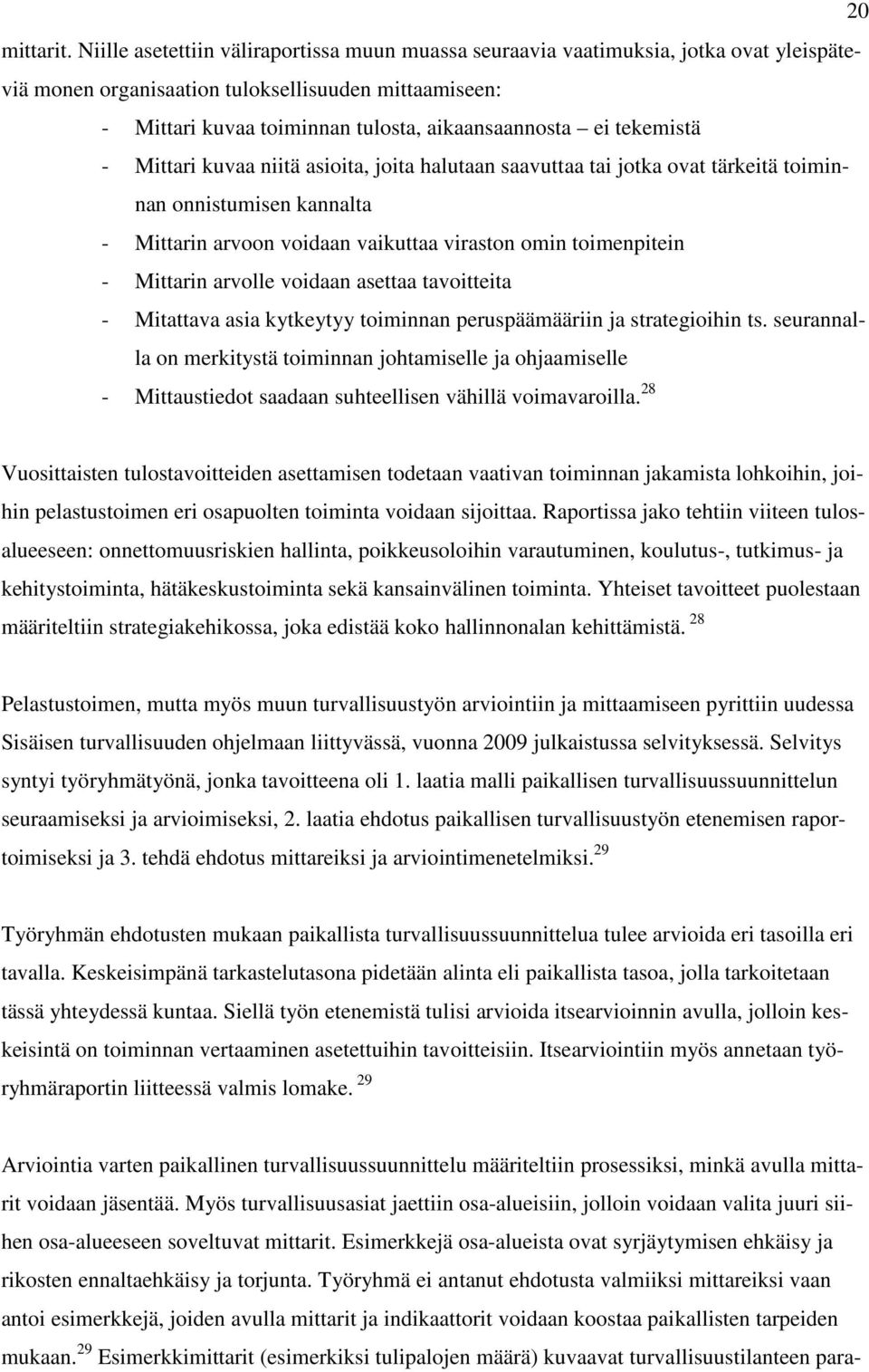 tekemistä - Mittari kuvaa niitä asioita, joita halutaan saavuttaa tai jotka ovat tärkeitä toiminnan onnistumisen kannalta - Mittarin arvoon voidaan vaikuttaa viraston omin toimenpitein - Mittarin