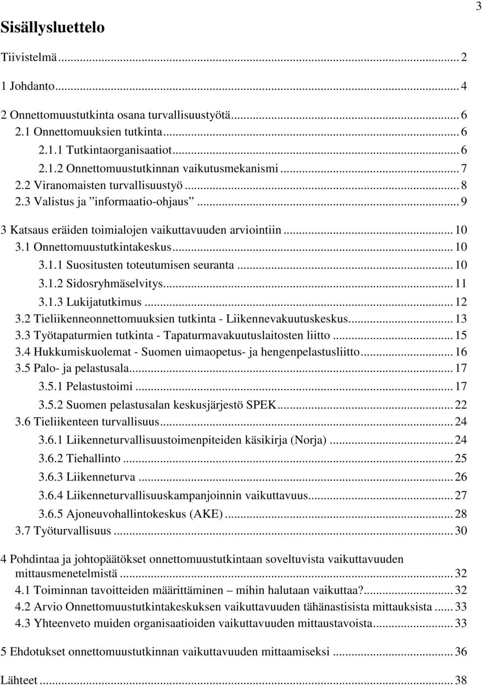 .. 10 3.1.2 Sidosryhmäselvitys... 11 3.1.3 Lukijatutkimus... 12 3.2 Tieliikenneonnettomuuksien tutkinta - Liikennevakuutuskeskus... 13 3.3 Työtapaturmien tutkinta - Tapaturmavakuutuslaitosten liitto.