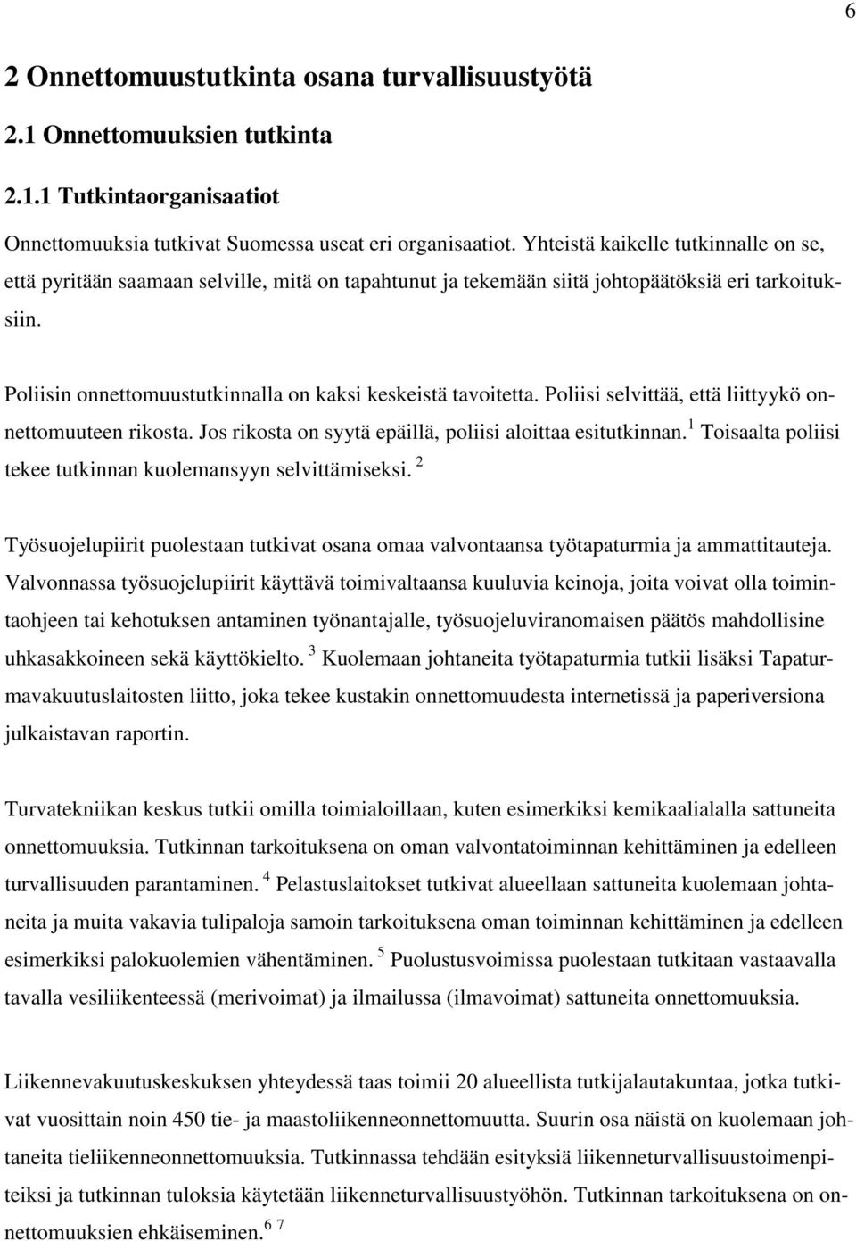 Poliisin onnettomuustutkinnalla on kaksi keskeistä tavoitetta. Poliisi selvittää, että liittyykö onnettomuuteen rikosta. Jos rikosta on syytä epäillä, poliisi aloittaa esitutkinnan.