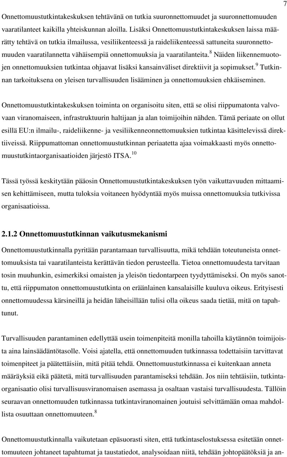 vaaratilanteita. 8 Näiden liikennemuotojen onnettomuuksien tutkintaa ohjaavat lisäksi kansainväliset direktiivit ja sopimukset.