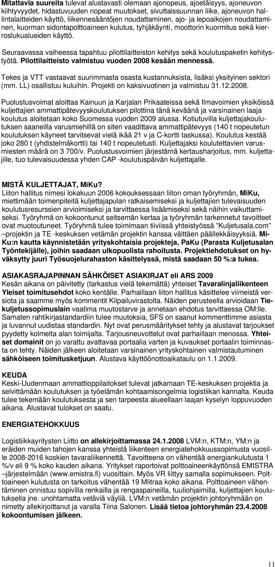 Seuraavassa vaiheessa tapahtuu pilottilaitteiston kehitys sekä koulutuspaketin kehitystyötä. Pilottilaitteisto valmistuu vuoden 2008 kesään mennessä.