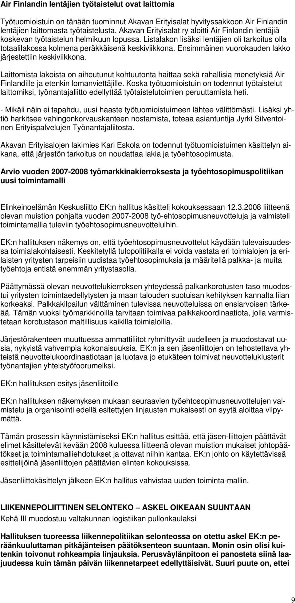 Ensimmäinen vuorokauden lakko järjestettiin keskiviikkona. Laittomista lakoista on aiheutunut kohtuutonta haittaa sekä rahallisia menetyksiä Air Finlandille ja etenkin lomanviettäjille.