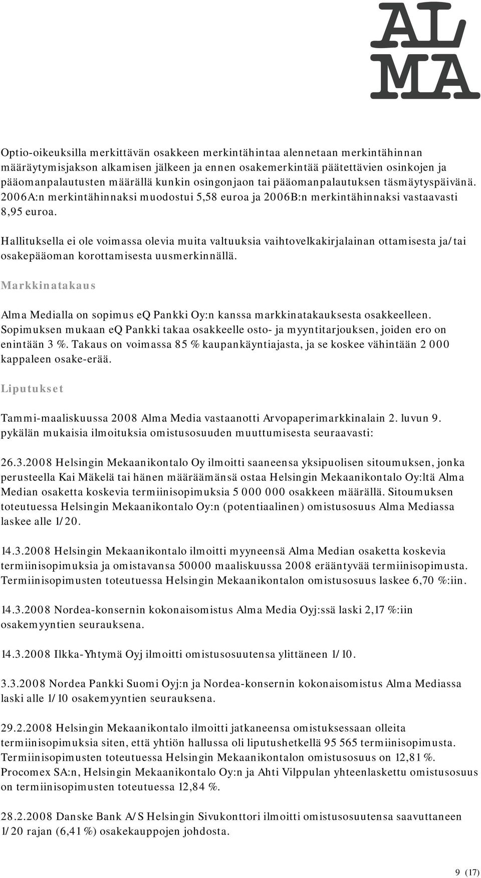 Hallituksella ei ole voimassa olevia muita valtuuksia vaihtovelkakirjalainan ottamisesta ja/tai osakepääoman korottamisesta uusmerkinnällä.