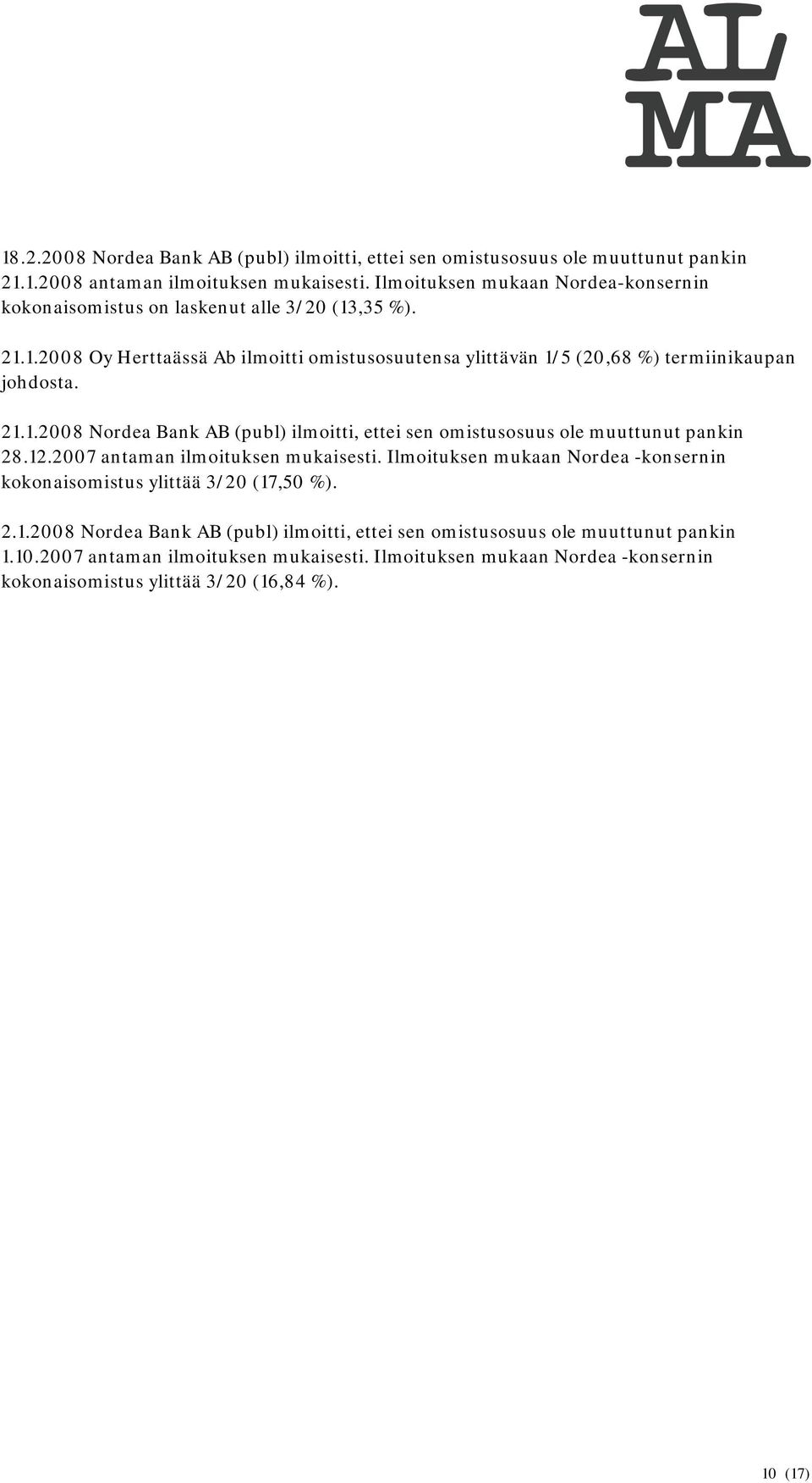 21.1.2008 Nordea Bank AB (publ) ilmoitti, ettei sen omistusosuus ole muuttunut pankin 28.12. antaman ilmoituksen mukaisesti.