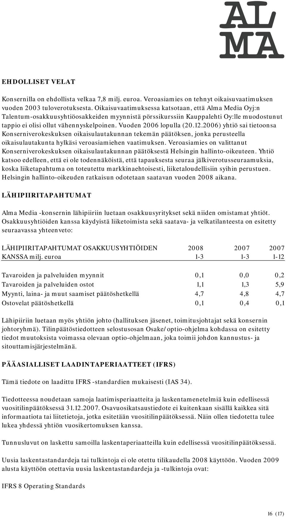 Vuoden 2006 lopulla (20.12.2006) yhtiö sai tietoonsa Konserniverokeskuksen oikaisulautakunnan tekemän päätöksen, jonka perusteella oikaisulautakunta hylkäsi veroasiamiehen vaatimuksen.