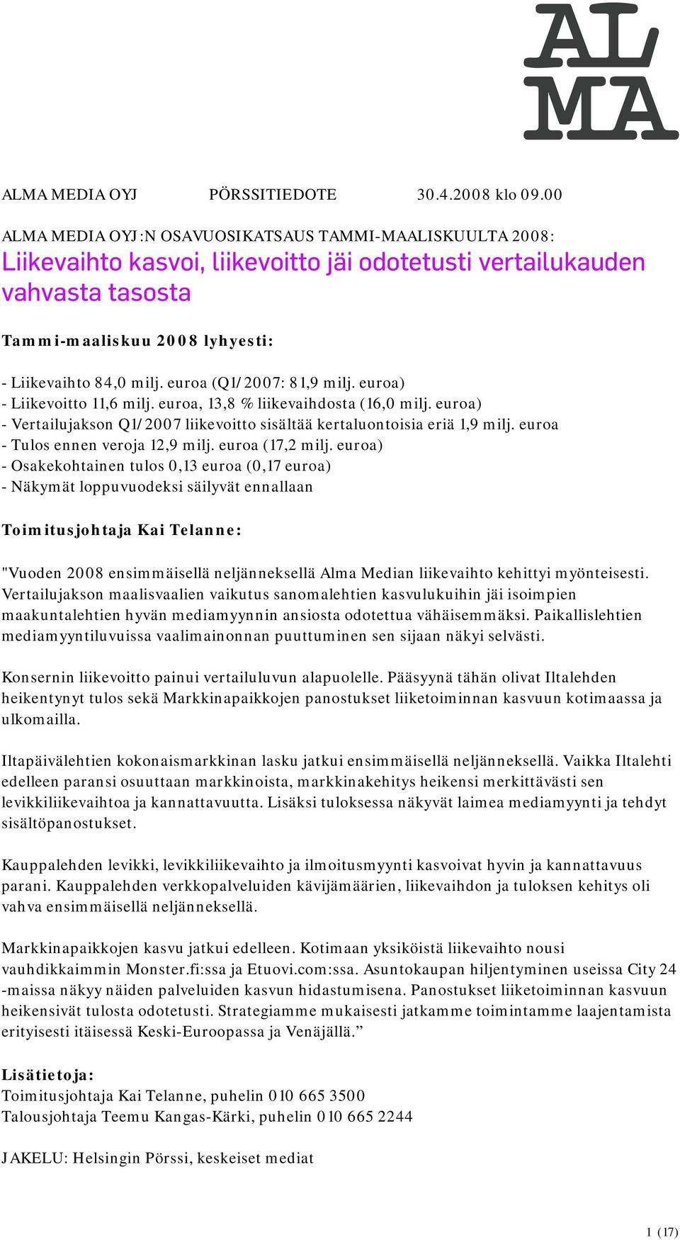 euroa (Q1/: 81,9 milj. euroa) - Liikevoitto 11,6 milj. euroa, 13,8 % liikevaihdosta (16,0 milj. euroa) - Vertailujakson Q1/ liikevoitto sisältää kertaluontoisia eriä 1,9 milj.