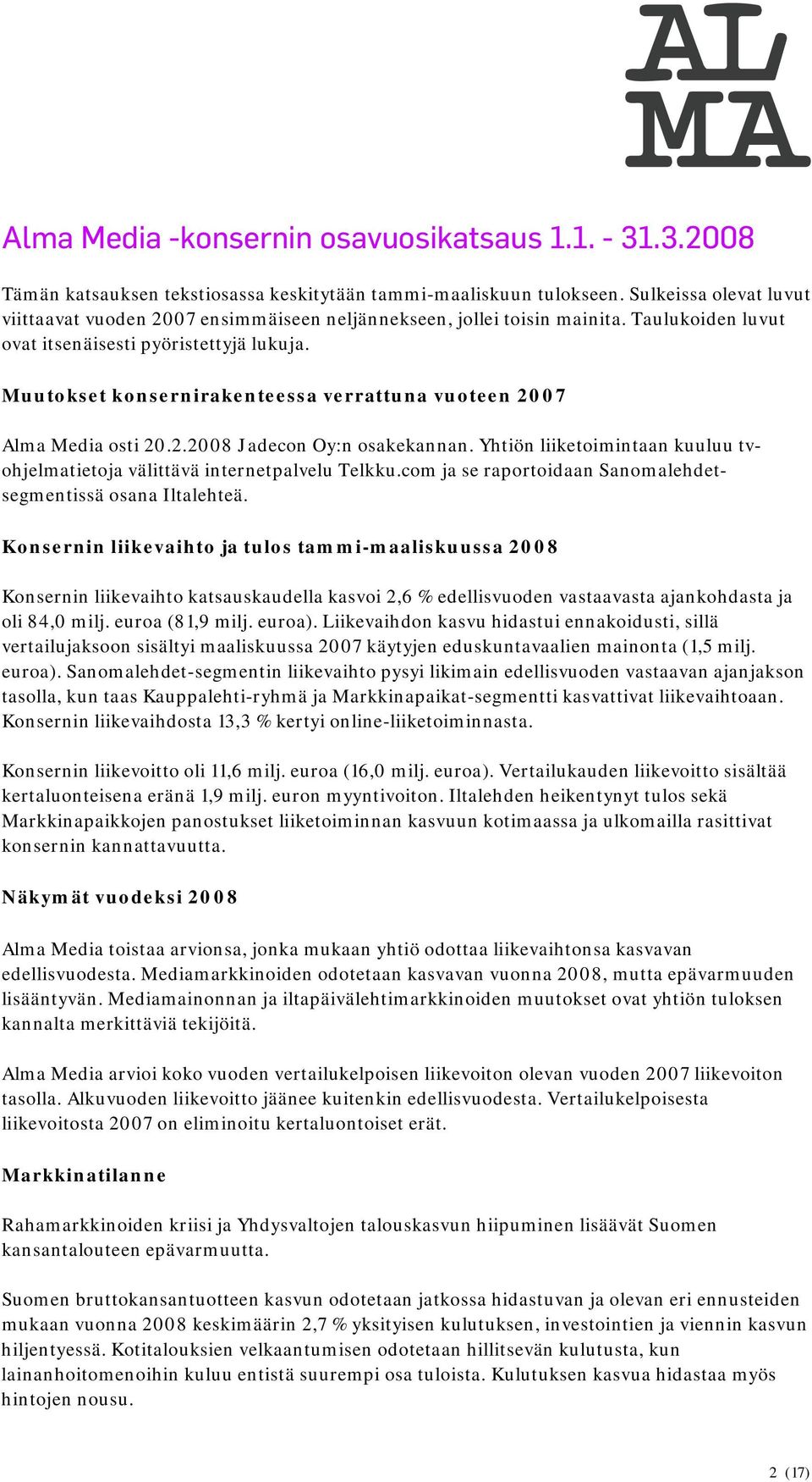 Muutokset konsernirakenteessa verrattuna vuoteen Alma Media osti 20.2.2008 Jadecon Oy:n osakekannan. Yhtiön liiketoimintaan kuuluu tvohjelmatietoja välittävä internetpalvelu Telkku.