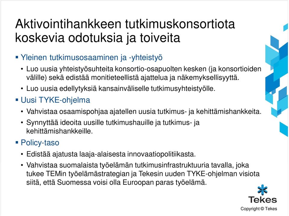 Uusi TYKE-ohjelma Vahvistaa osaamispohjaa ajatellen uusia tutkimus- ja kehittämishankkeita. Synnyttää ideoita uusille tutkimushauille ja tutkimus- ja kehittämishankkeille.