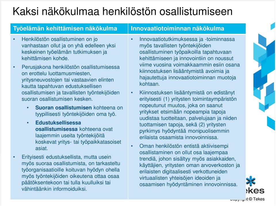 Perusjakona henkilöstön osallistumisessa on erottelu luottamusmiesten, yritysneuvostojen tai vastaavien elinten kautta tapahtuvan edustuksellisen osallistumisen ja tavallisten työntekijöiden suoran