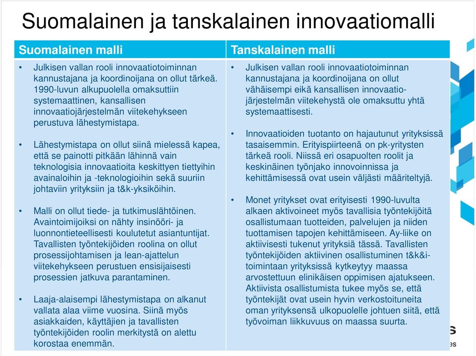 Lähestymistapa on ollut siinä mielessä kapea, että se painotti pitkään lähinnä vain teknologisia innovaatioita keskittyen tiettyihin avainaloihin ja -teknologioihin sekä suuriin johtaviin yrityksiin