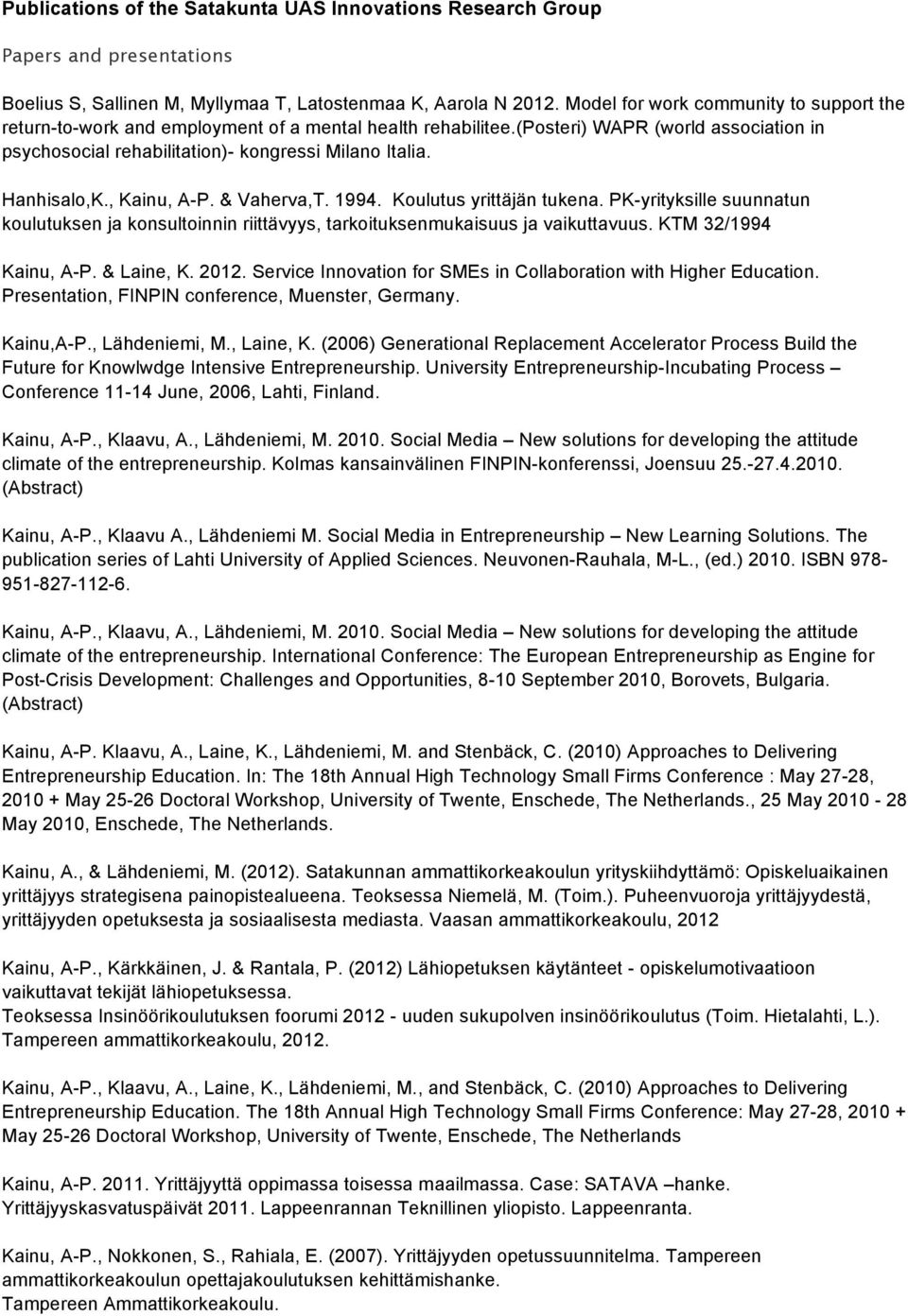 Hanhisalo,K., Kainu, A-P. & Vaherva,T. 1994. Koulutus yrittäjän tukena. PK-yrityksille suunnatun koulutuksen ja konsultoinnin riittävyys, tarkoituksenmukaisuus ja vaikuttavuus. KTM 32/1994 Kainu, A-P.