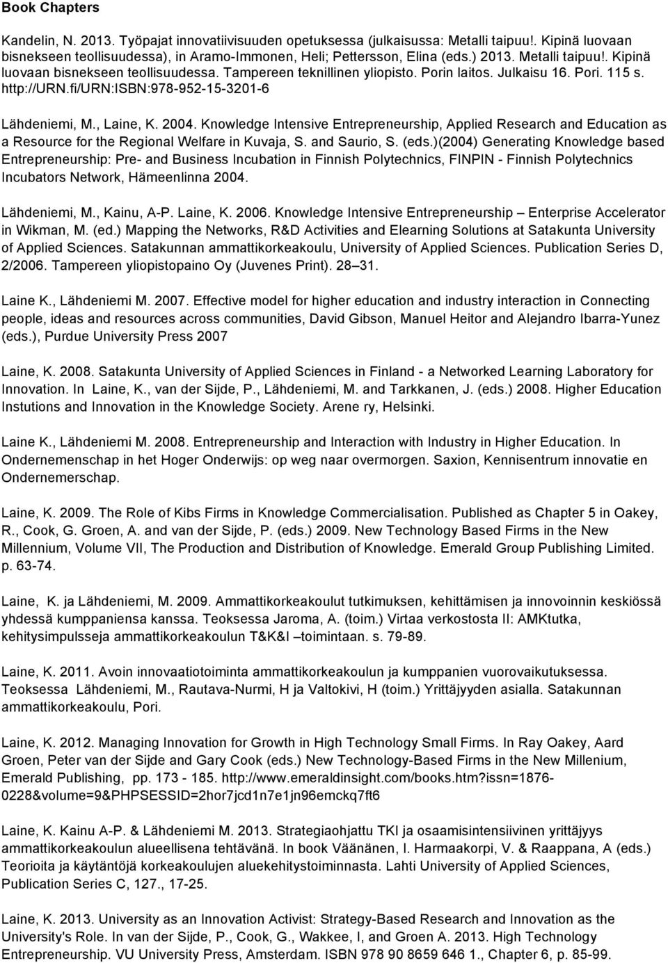 2004. Knowledge Intensive Entrepreneurship, Applied Research and Education as a Resource for the Regional Welfare in Kuvaja, S. and Saurio, S. (eds.