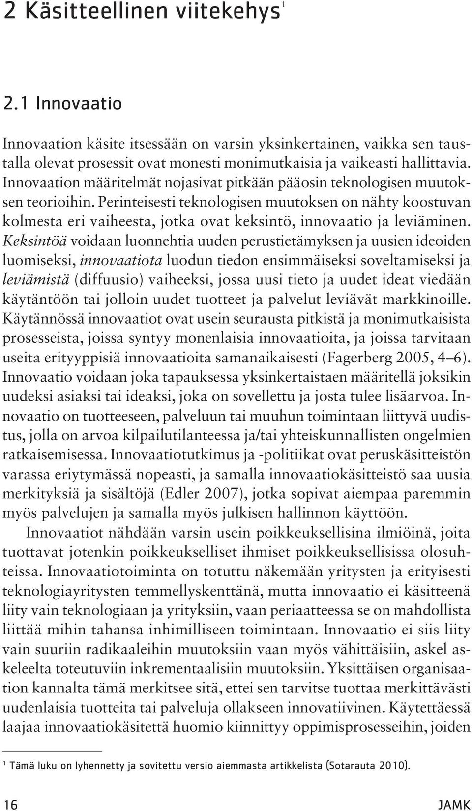 Perinteisesti teknologisen muutoksen on nähty koostuvan kolmesta eri vaiheesta, jotka ovat keksintö, innovaatio ja leviäminen.