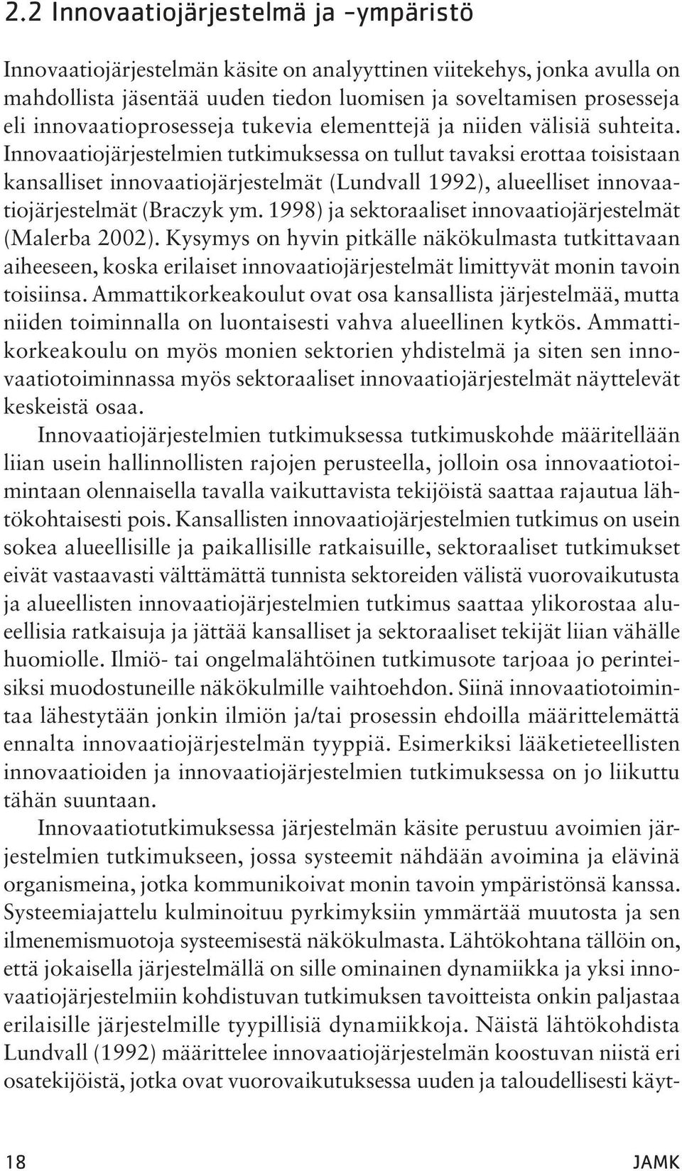 Innovaatiojärjestelmien tutkimuksessa on tullut tavaksi erottaa toisistaan kansalliset innovaatiojärjestelmät (Lundvall 1992), alueelliset innovaatiojärjestelmät (Braczyk ym.