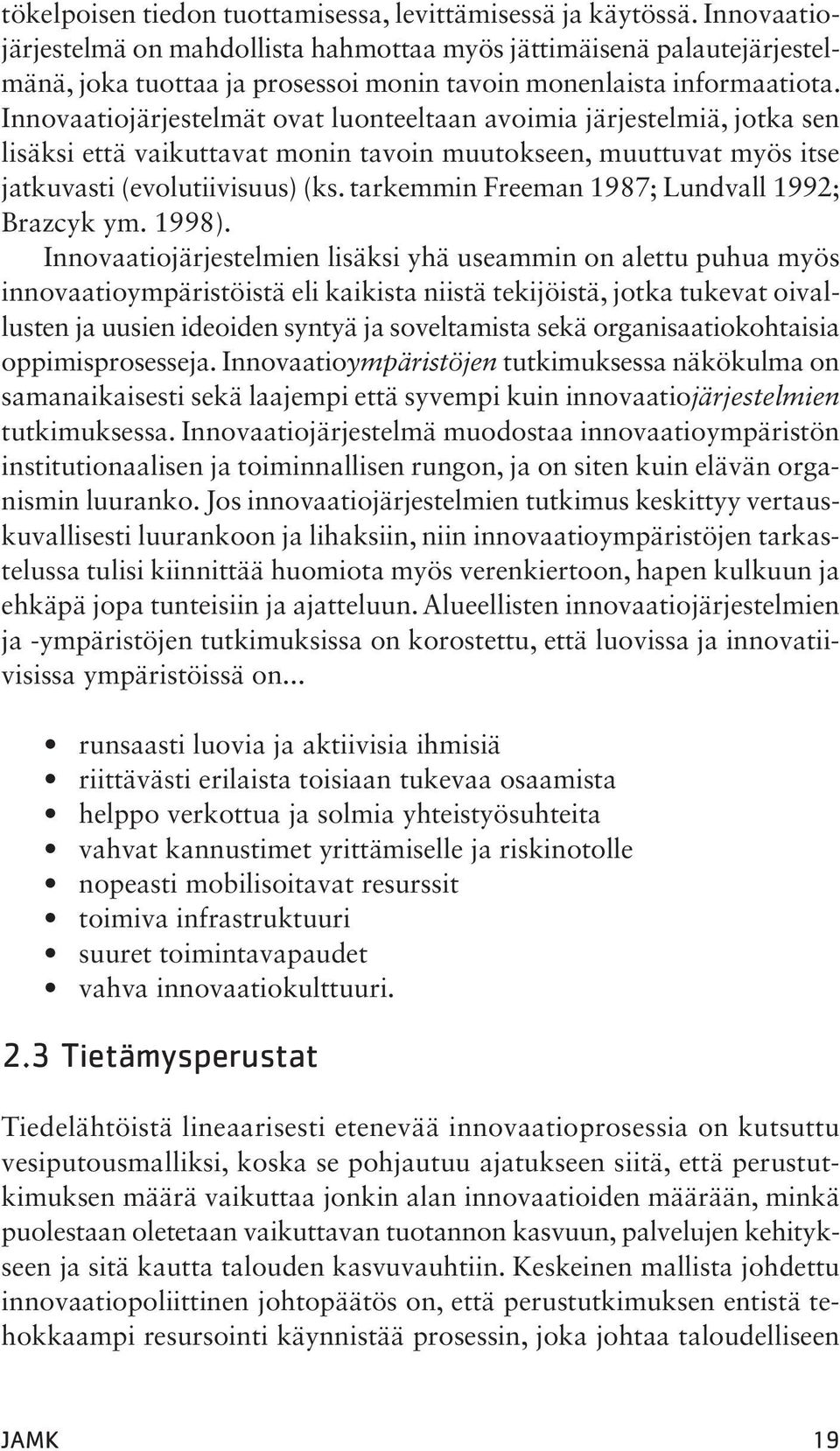 Innovaatiojärjestelmät ovat luonteeltaan avoimia järjestelmiä, jotka sen lisäksi että vaikuttavat monin tavoin muutokseen, muuttuvat myös itse jatkuvasti (evolutiivisuus) (ks.