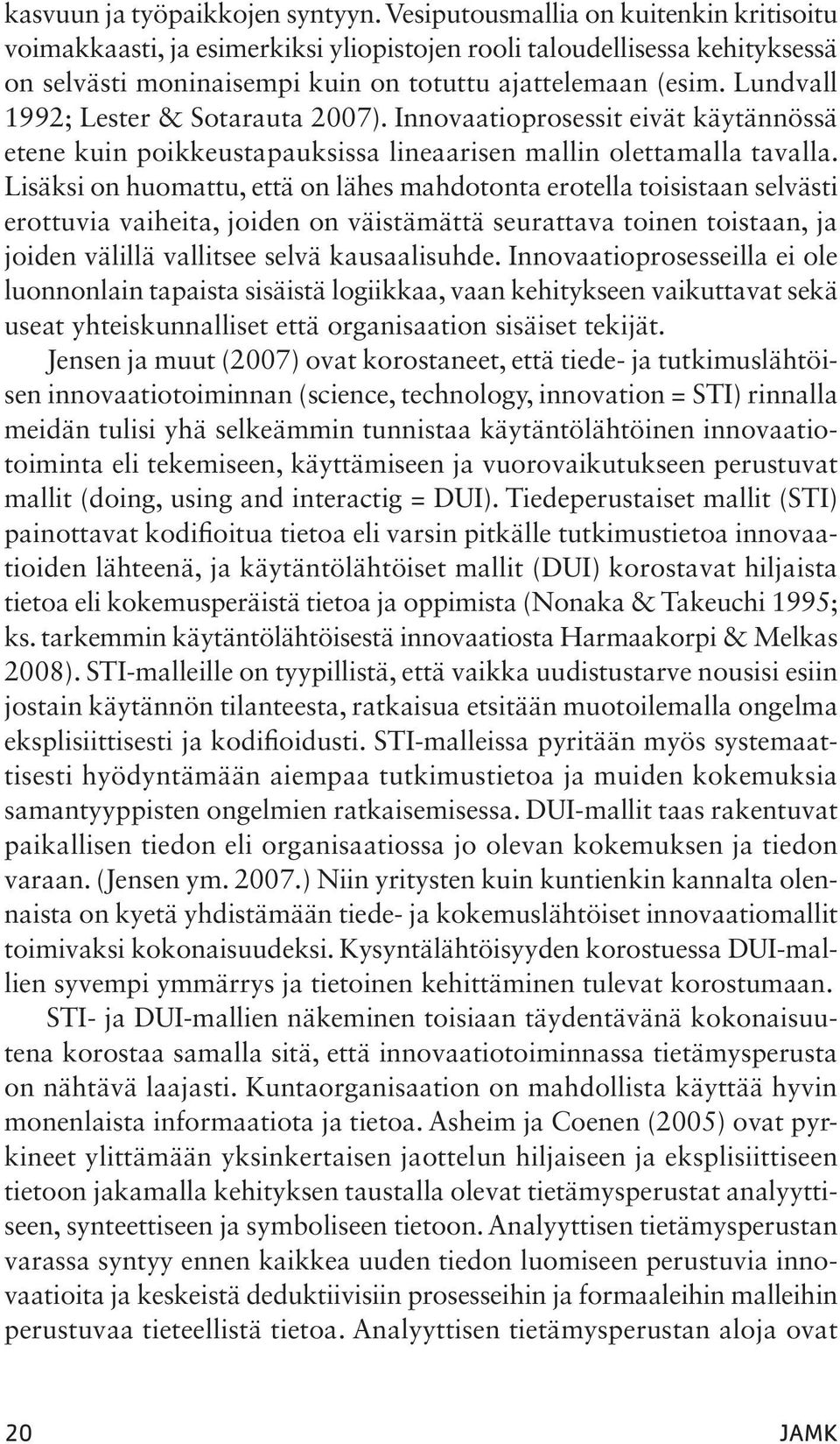 Lundvall 1992; Lester & Sotarauta 2007). Innovaatioprosessit eivät käytännössä etene kuin poikkeustapauksissa lineaarisen mallin olettamalla tavalla.