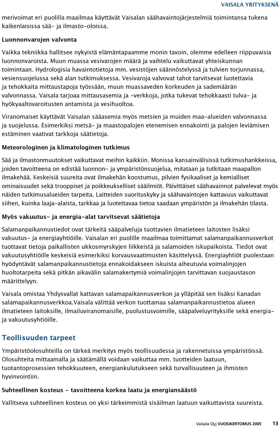 Muun muassa vesivarojen määrä ja vaihtelu vaikuttavat yhteiskunnan toimintaan. Hydrologisia havaintotietoja mm.