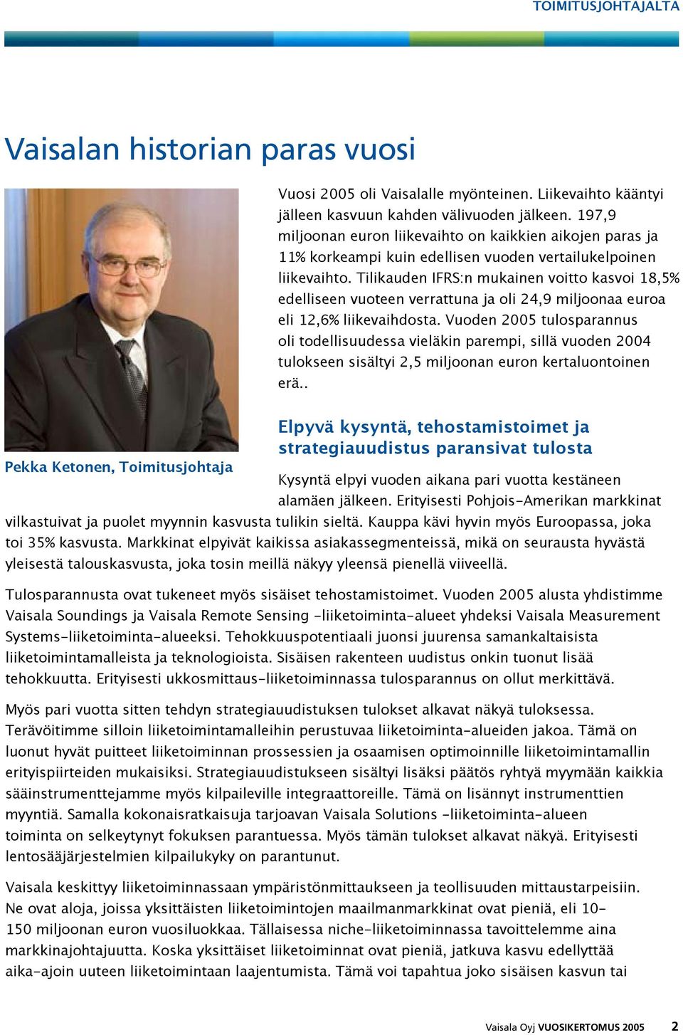 Tilikauden IFRS:n mukainen voitto kasvoi 18,5% edelliseen vuoteen verrattuna ja oli 24,9 miljoonaa euroa eli 12,6% liikevaihdosta.