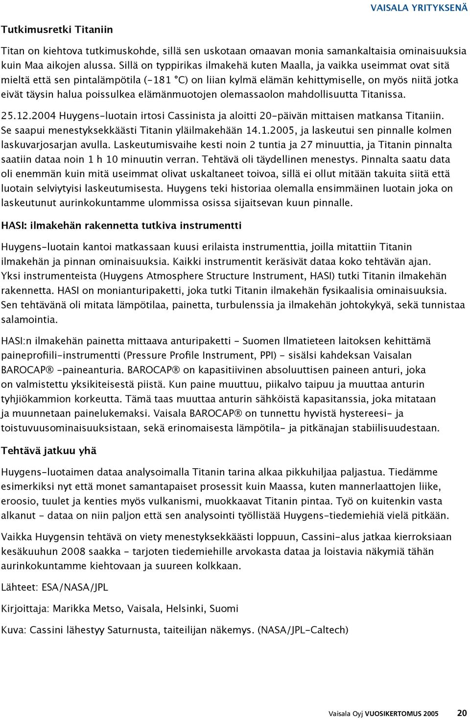 elämänmuotojen olemassaolon mahdollisuutta Titanissa. 25.12.2004 Huygens-luotain irtosi Cassinista ja aloitti 20-päivän mittaisen matkansa Titaniin.