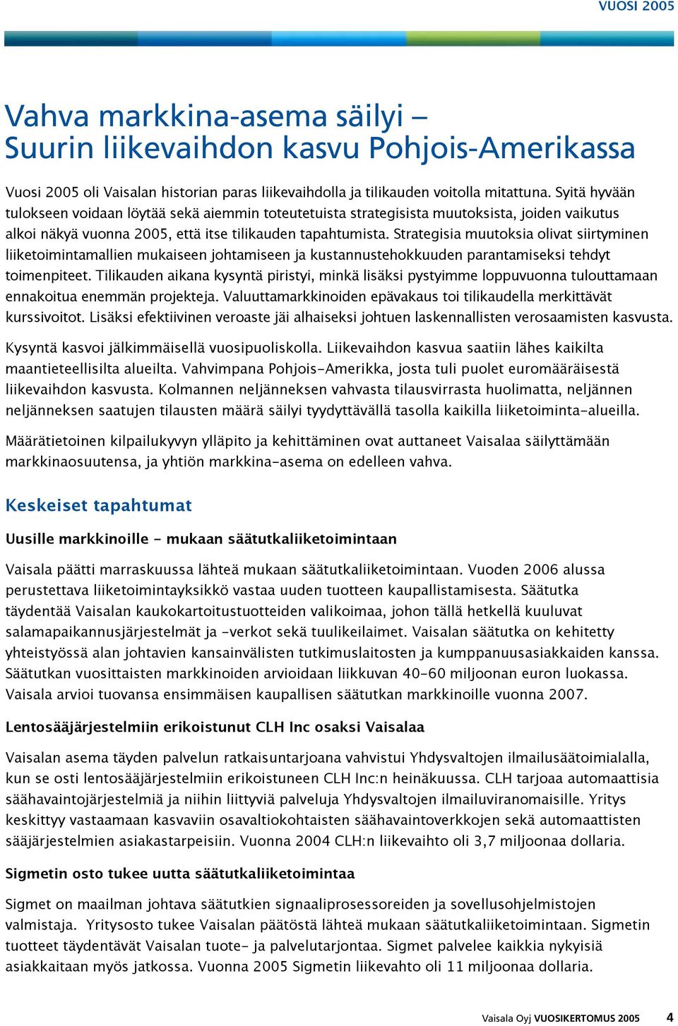 Strategisia muutoksia olivat siirtyminen liiketoimintamallien mukaiseen johtamiseen ja kustannustehokkuuden parantamiseksi tehdyt toimenpiteet.