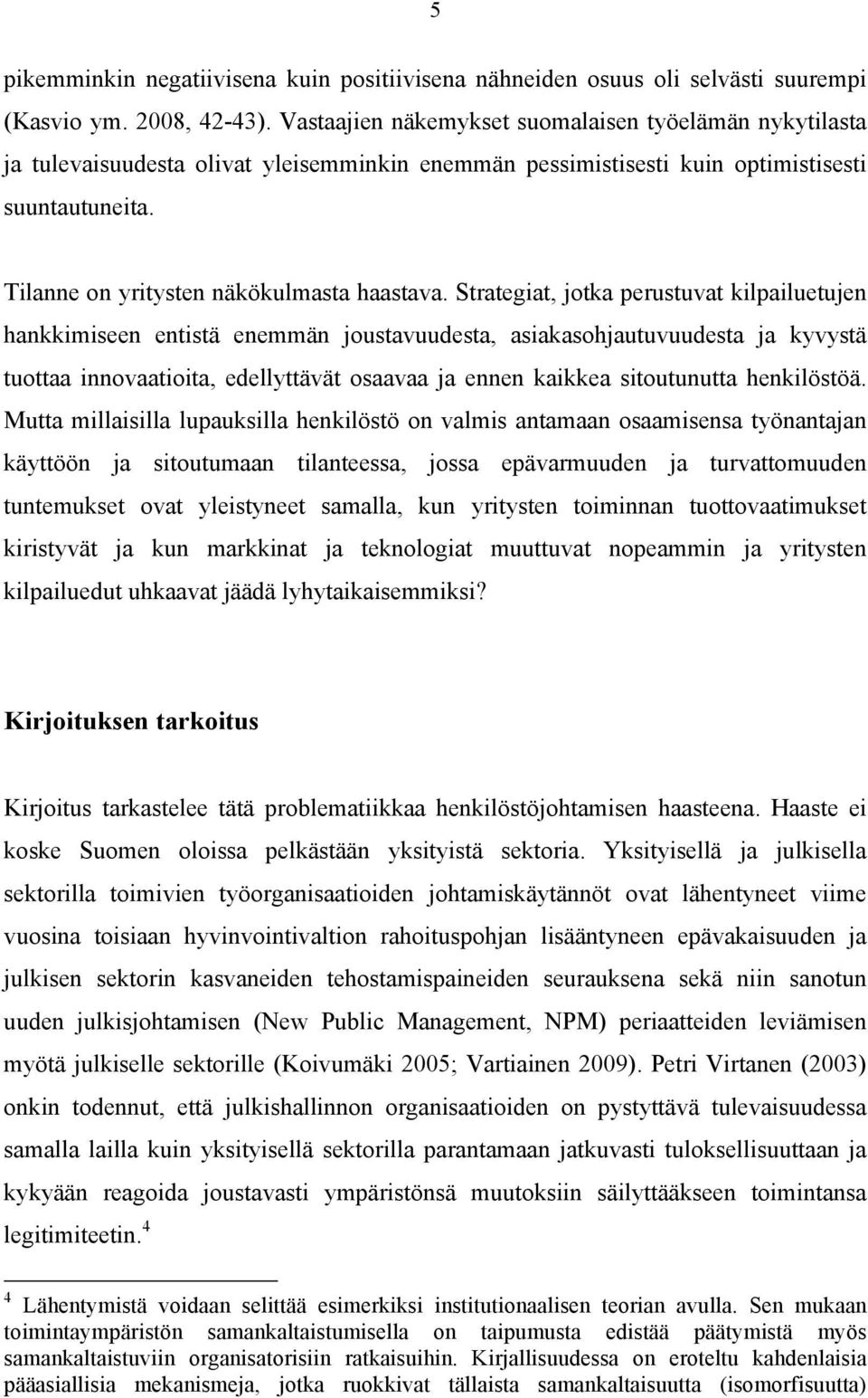 Strategiat, jotka perustuvat kilpailuetujen hankkimiseen entistä enemmän joustavuudesta, asiakasohjautuvuudesta ja kyvystä tuottaa innovaatioita, edellyttävät osaavaa ja ennen kaikkea sitoutunutta