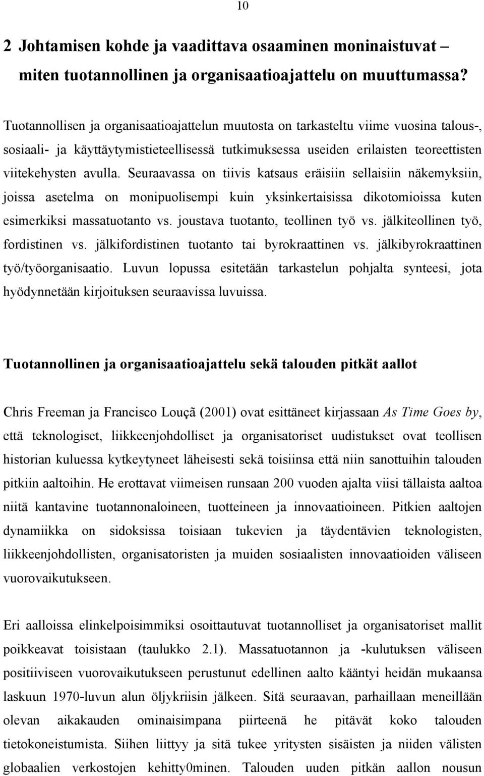 Seuraavassa on tiivis katsaus eräisiin sellaisiin näkemyksiin, joissa asetelma on monipuolisempi kuin yksinkertaisissa dikotomioissa kuten esimerkiksi massatuotanto vs.