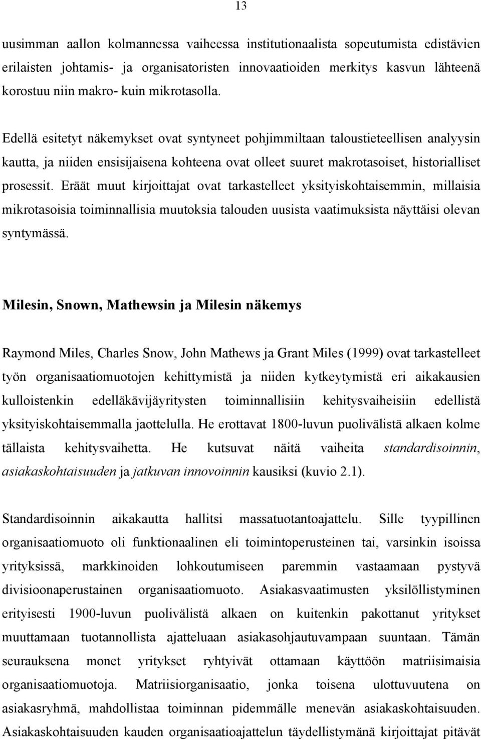 Eräät muut kirjoittajat ovat tarkastelleet yksityiskohtaisemmin, millaisia mikrotasoisia toiminnallisia muutoksia talouden uusista vaatimuksista näyttäisi olevan syntymässä.