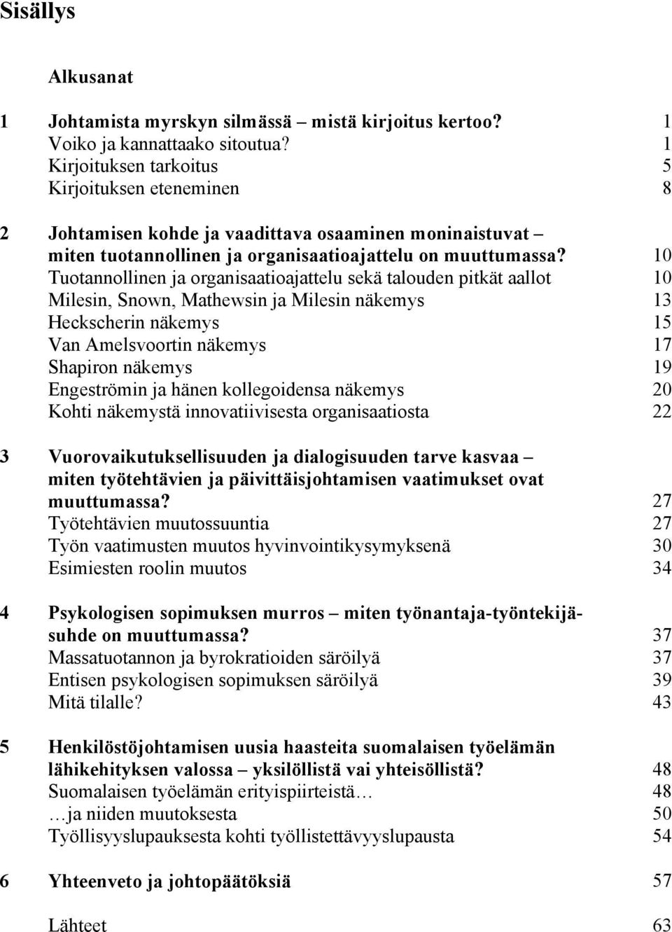 10 Tuotannollinen ja organisaatioajattelu sekä talouden pitkät aallot 10 Milesin, Snown, Mathewsin ja Milesin näkemys 13 Heckscherin näkemys 15 Van Amelsvoortin näkemys 17 Shapiron näkemys 19