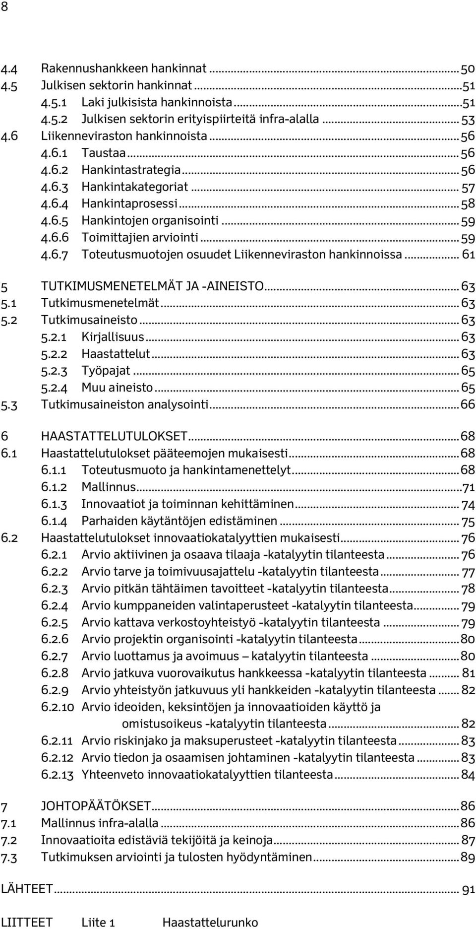 .. 59 4.6.7 Toteutusmuotojen osuudet Liikenneviraston hankinnoissa... 61 5 TUTKIMUSMENETELMÄT JA -AINEISTO... 63 5.1 Tutkimusmenetelmät... 63 5.2 Tutkimusaineisto... 63 5.2.1 Kirjallisuus... 63 5.2.2 Haastattelut.