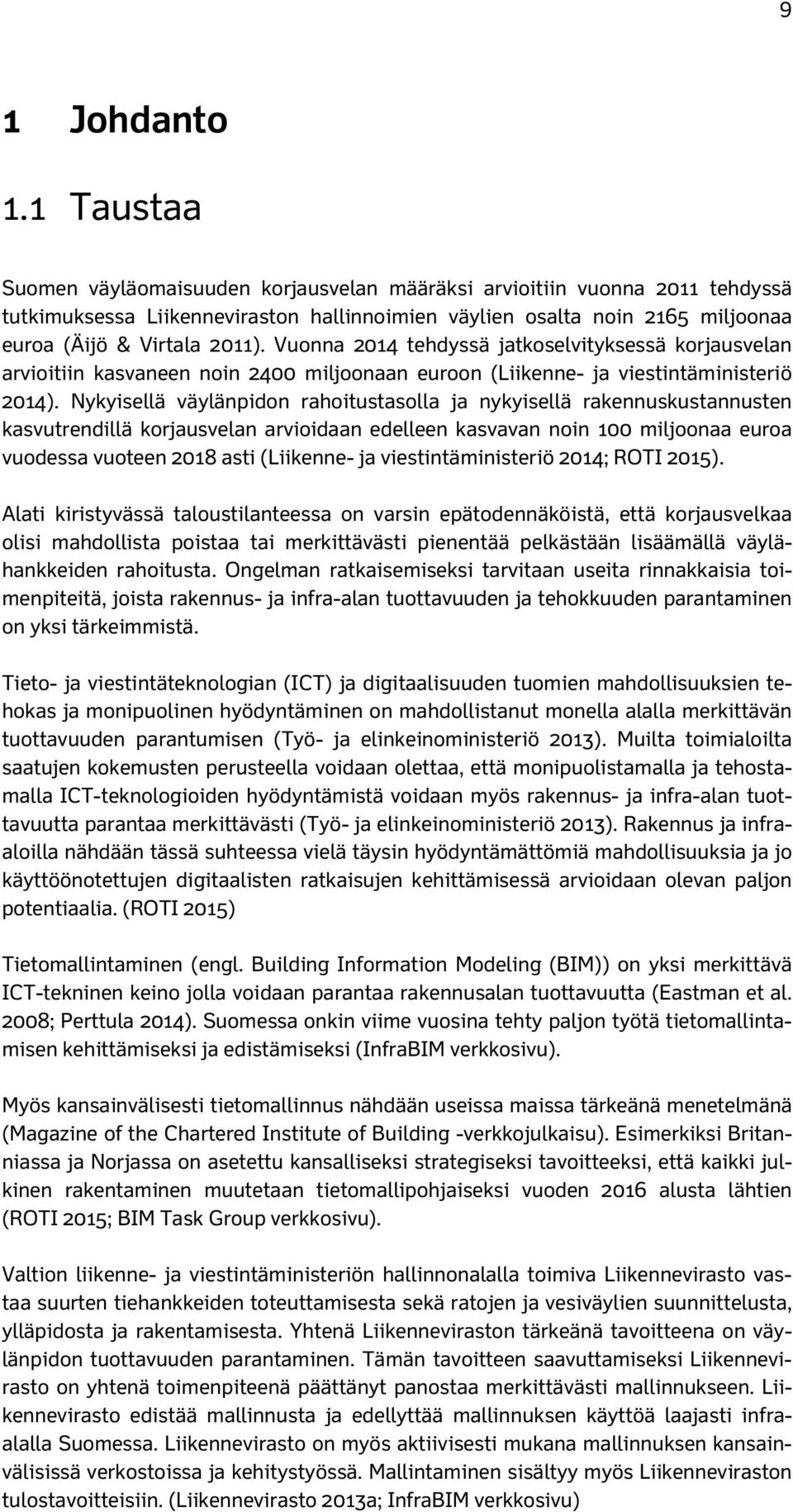 Vuonna 2014 tehdyssä jatkoselvityksessä korjausvelan arvioitiin kasvaneen noin 2400 miljoonaan euroon (Liikenne- ja viestintäministeriö 2014).