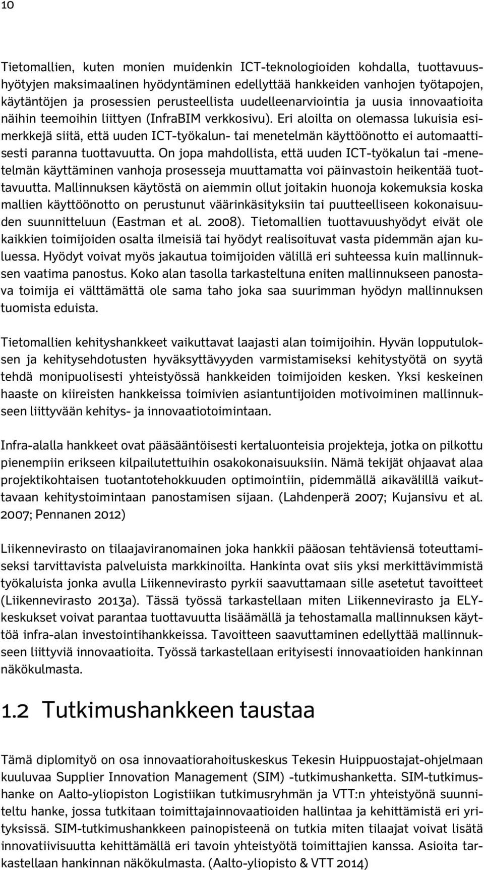 Eri aloilta on olemassa lukuisia esimerkkejä siitä, että uuden ICT-työkalun- tai menetelmän käyttöönotto ei automaattisesti paranna tuottavuutta.